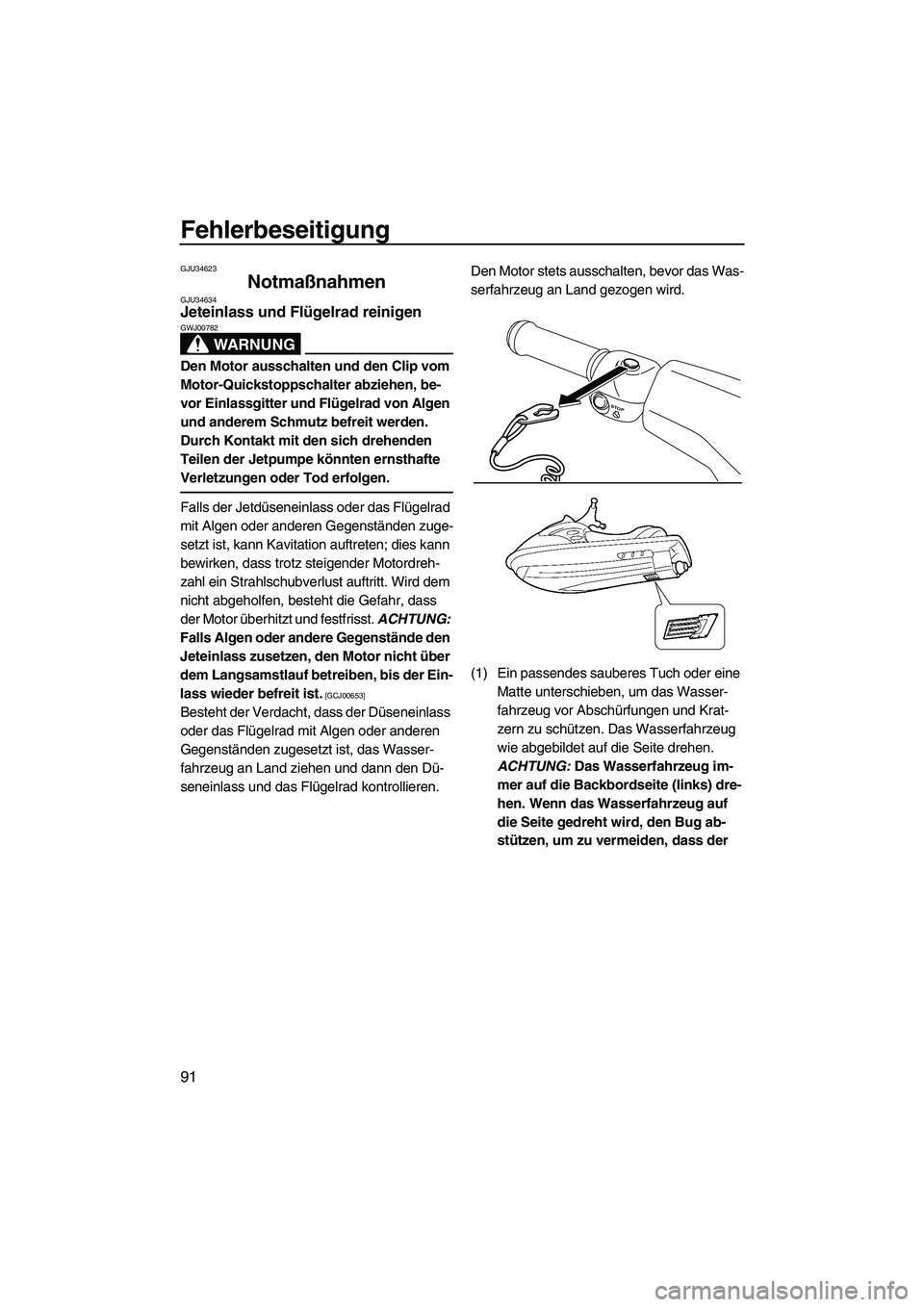 YAMAHA VX SPORT 2013  Betriebsanleitungen (in German) Fehlerbeseitigung
91
GJU34623
Notmaßnahmen GJU34634Jeteinlass und Flügelrad reinigen 
WARNUNG
GWJ00782
Den Motor ausschalten und den Clip vom 
Motor-Quickstoppschalter abziehen, be-
vor Einlassgitte