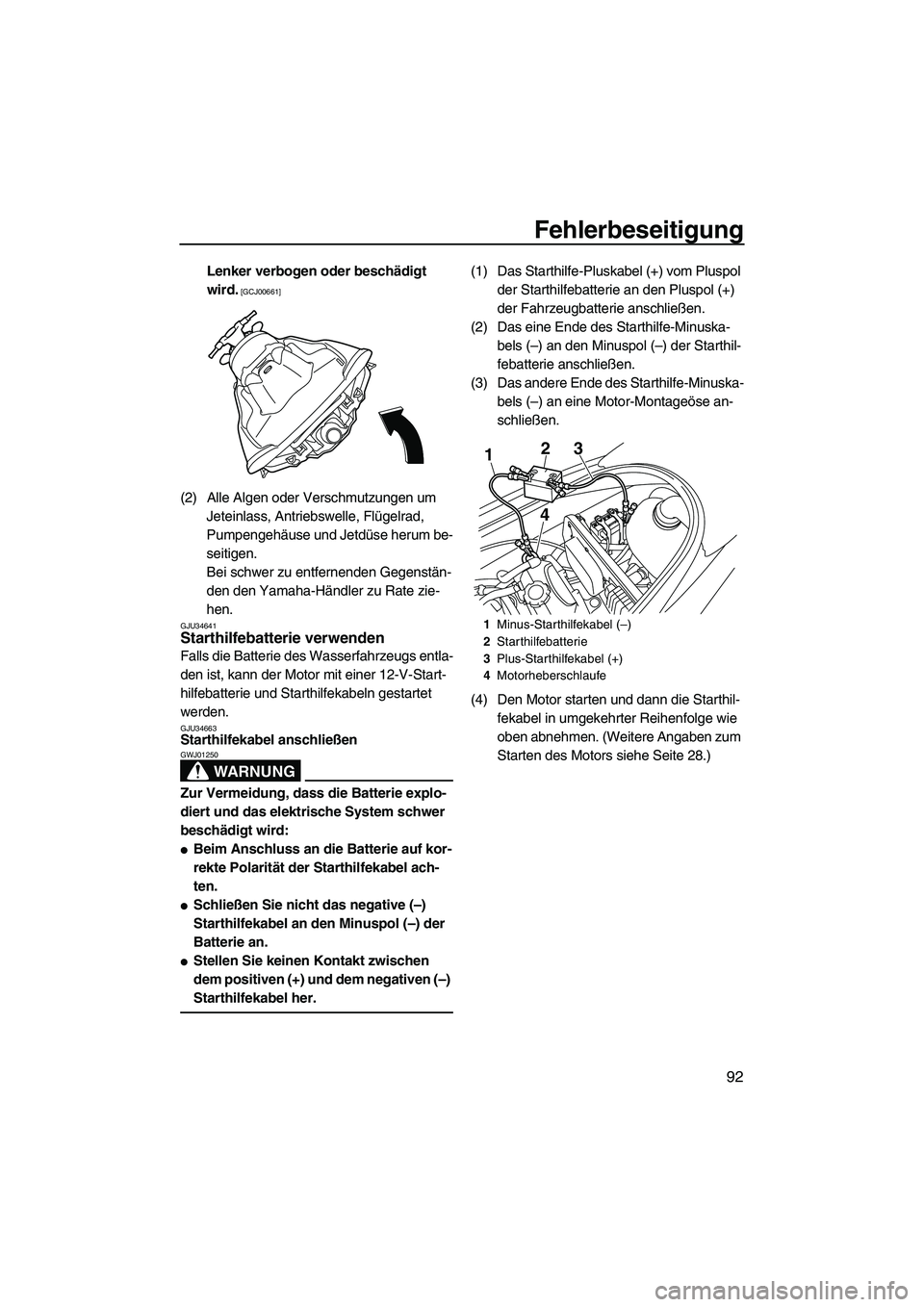 YAMAHA VX SPORT 2013  Betriebsanleitungen (in German) Fehlerbeseitigung
92
Lenker verbogen oder beschädigt 
wird.
 [GCJ00661]
(2) Alle Algen oder Verschmutzungen um Jeteinlass, Antriebswelle, Flügelrad, 
Pumpengehäuse und Jetdüse herum be-
seitigen.
