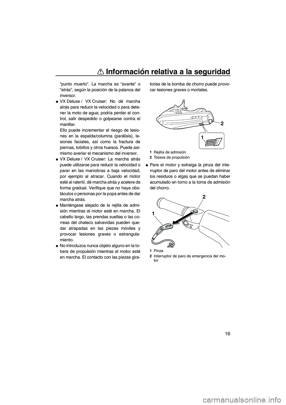 YAMAHA VX SPORT 2013 Manuale de Empleo (in Spanish) Información relativa a la seguridad
16
“punto muerto”. La marcha es “avante” o
“atrás”, según la posición de la palanca del
inversor.
●VX Deluxe / VX Cruiser: No dé marcha
atrás pa YAMAHA VX SPORT 2013 Manuale de Empleo (in Spanish) Información relativa a la seguridad
16
“punto muerto”. La marcha es “avante” o
“atrás”, según la posición de la palanca del
inversor.
●VX Deluxe / VX Cruiser: No dé marcha
atrás pa