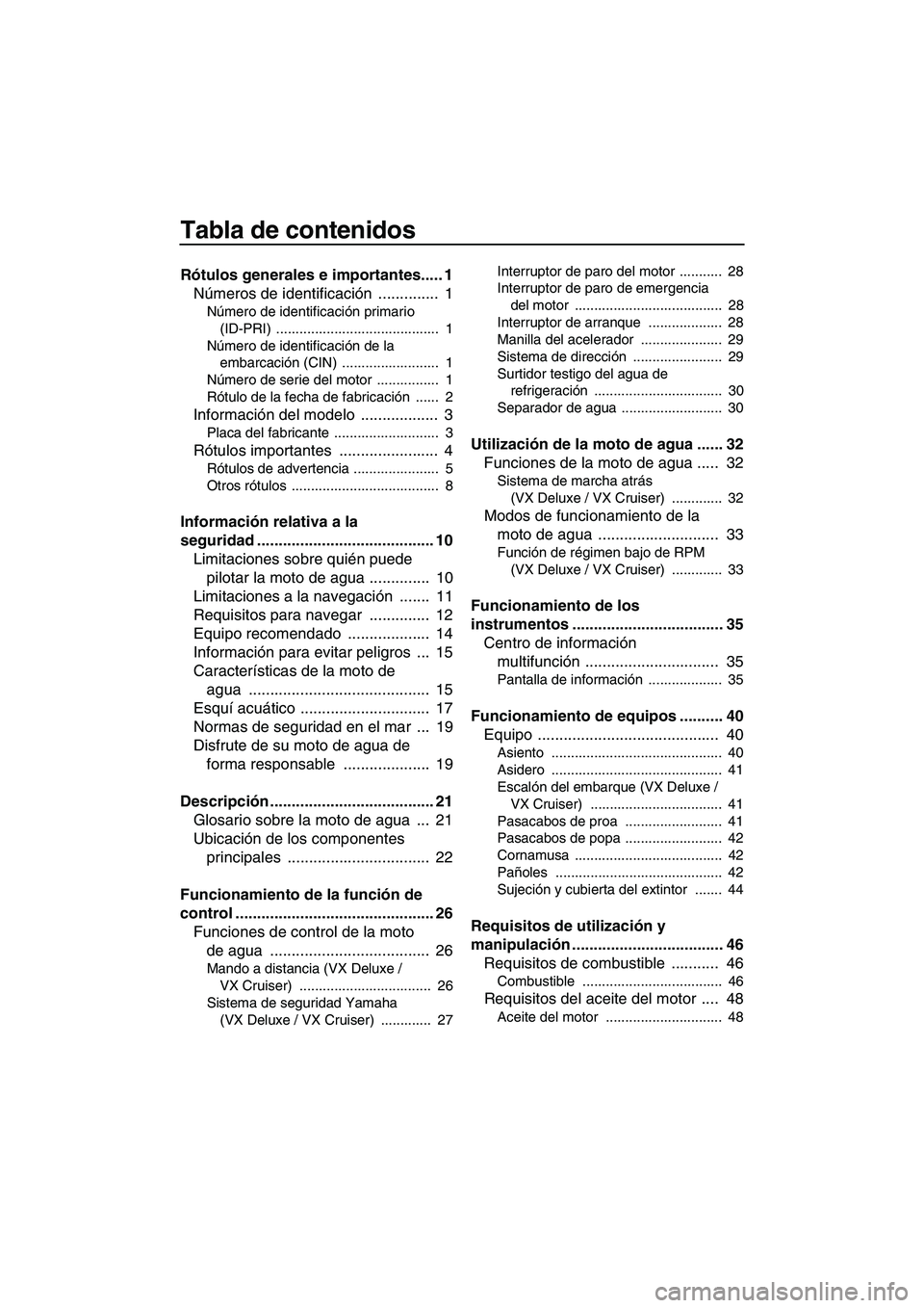 YAMAHA VX CRUISER 2013  Manuale de Empleo (in Spanish) Tabla de contenidos
Rótulos generales e importantes..... 1Números de identificación  ..............  1
Número de identificación primario 
(ID-PRI) ..........................................  1
N�