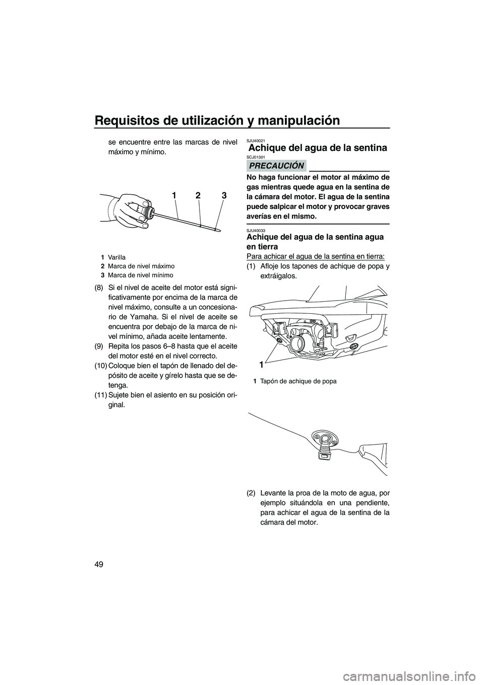 YAMAHA VX DELUXE 2013 Manuale de Empleo (in Spanish) Requisitos de utilización y manipulación
49
se encuentre entre las marcas de nivel
máximo y mínimo.
(8) Si el nivel de aceite del motor está signi- ficativamente por encima de la marca de
nivel m YAMAHA VX DELUXE 2013 Manuale de Empleo (in Spanish) Requisitos de utilización y manipulación
49
se encuentre entre las marcas de nivel
máximo y mínimo.
(8) Si el nivel de aceite del motor está signi- ficativamente por encima de la marca de
nivel m