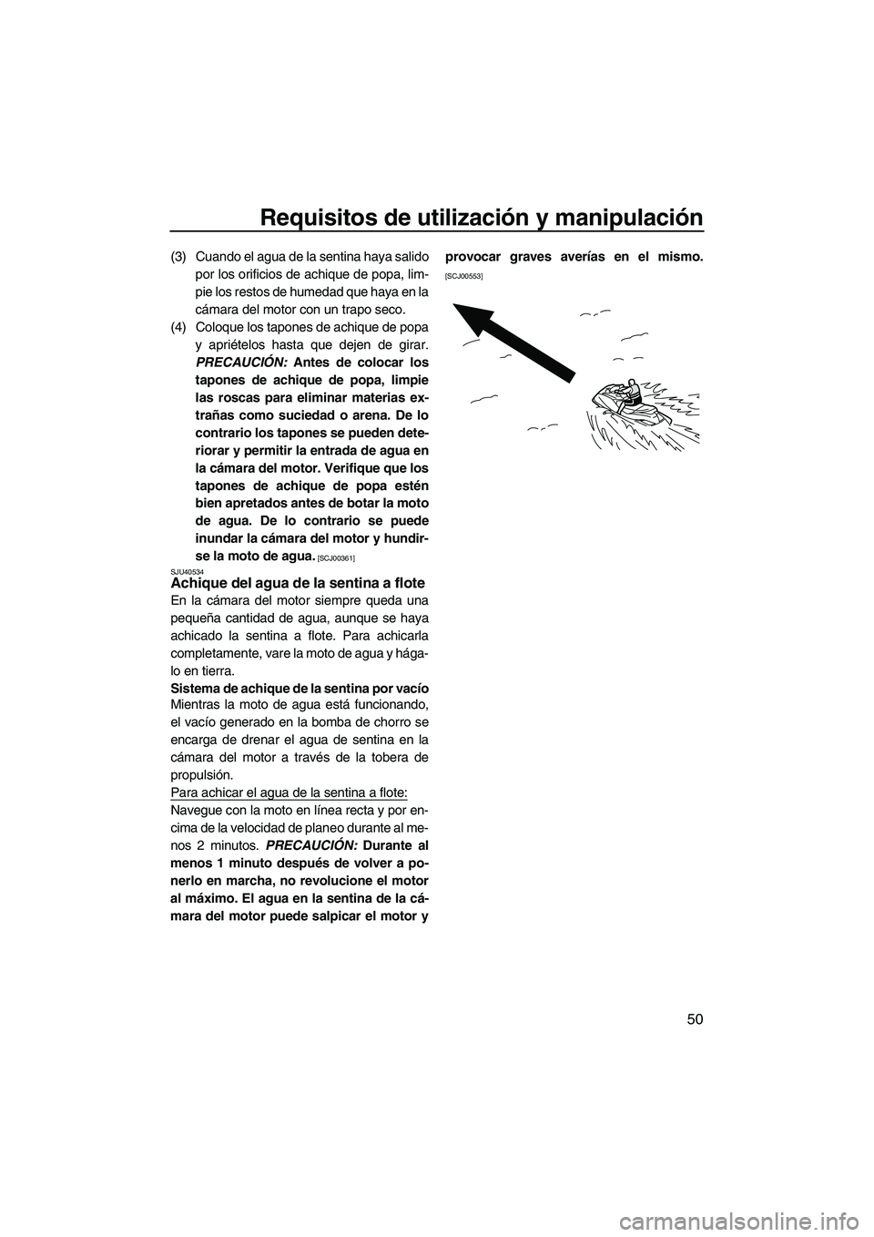 YAMAHA VX DELUXE 2013 Manuale de Empleo (in Spanish) Requisitos de utilización y manipulación
50
(3) Cuando el agua de la sentina haya salidopor los orificios de achique de popa, lim-
pie los restos de humedad que haya en la
cámara del motor con un t YAMAHA VX DELUXE 2013 Manuale de Empleo (in Spanish) Requisitos de utilización y manipulación
50
(3) Cuando el agua de la sentina haya salidopor los orificios de achique de popa, lim-
pie los restos de humedad que haya en la
cámara del motor con un t