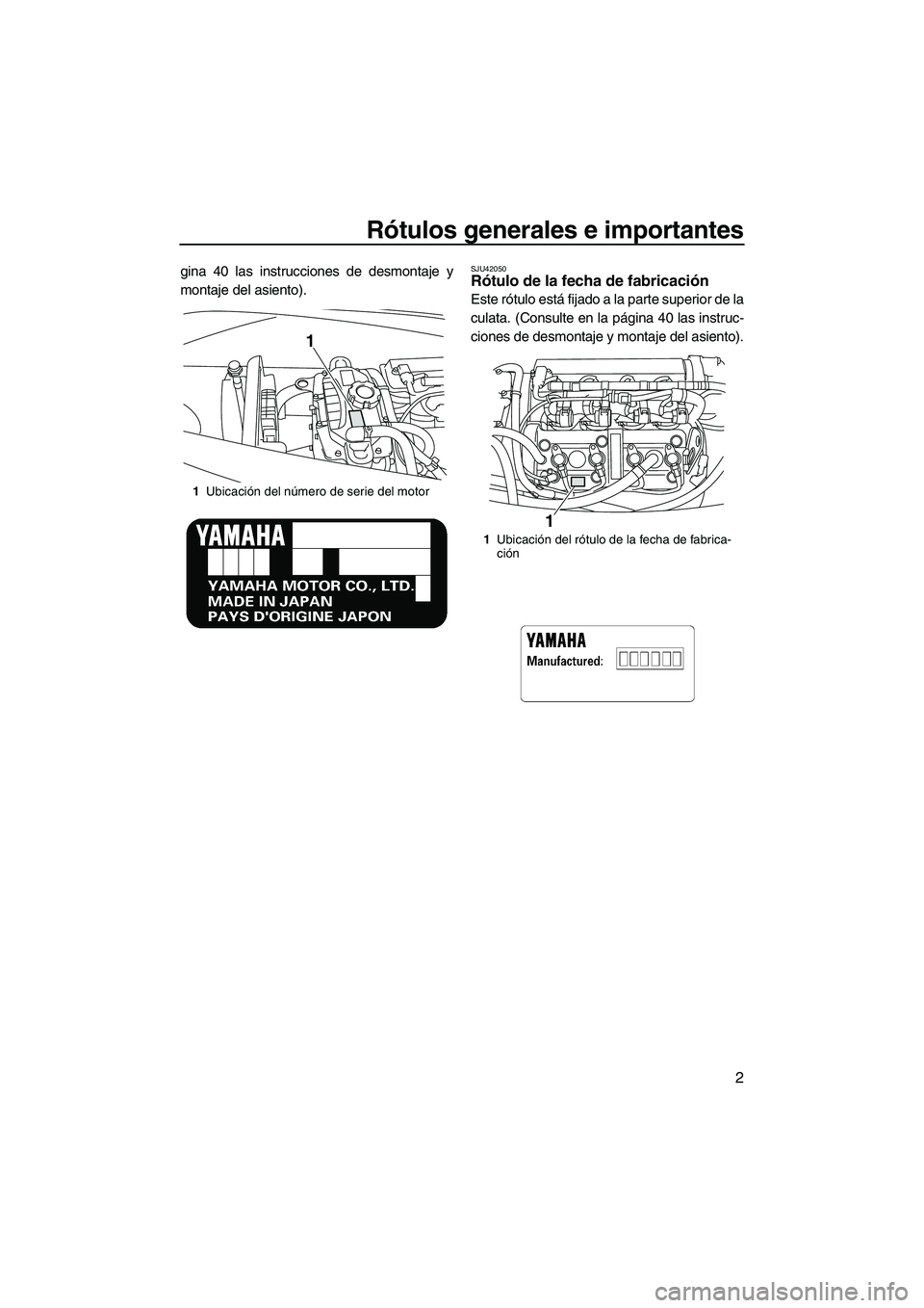 YAMAHA VX CRUISER 2013 Manuale de Empleo (in Spanish) Rótulos generales e importantes
2
gina 40 las instrucciones de desmontaje y
montaje del asiento).SJU42050Rótulo de la fecha de fabricación
Este rótulo está fijado a la parte superior de la
culat YAMAHA VX CRUISER 2013 Manuale de Empleo (in Spanish) Rótulos generales e importantes
2
gina 40 las instrucciones de desmontaje y
montaje del asiento).SJU42050Rótulo de la fecha de fabricación
Este rótulo está fijado a la parte superior de la
culat
