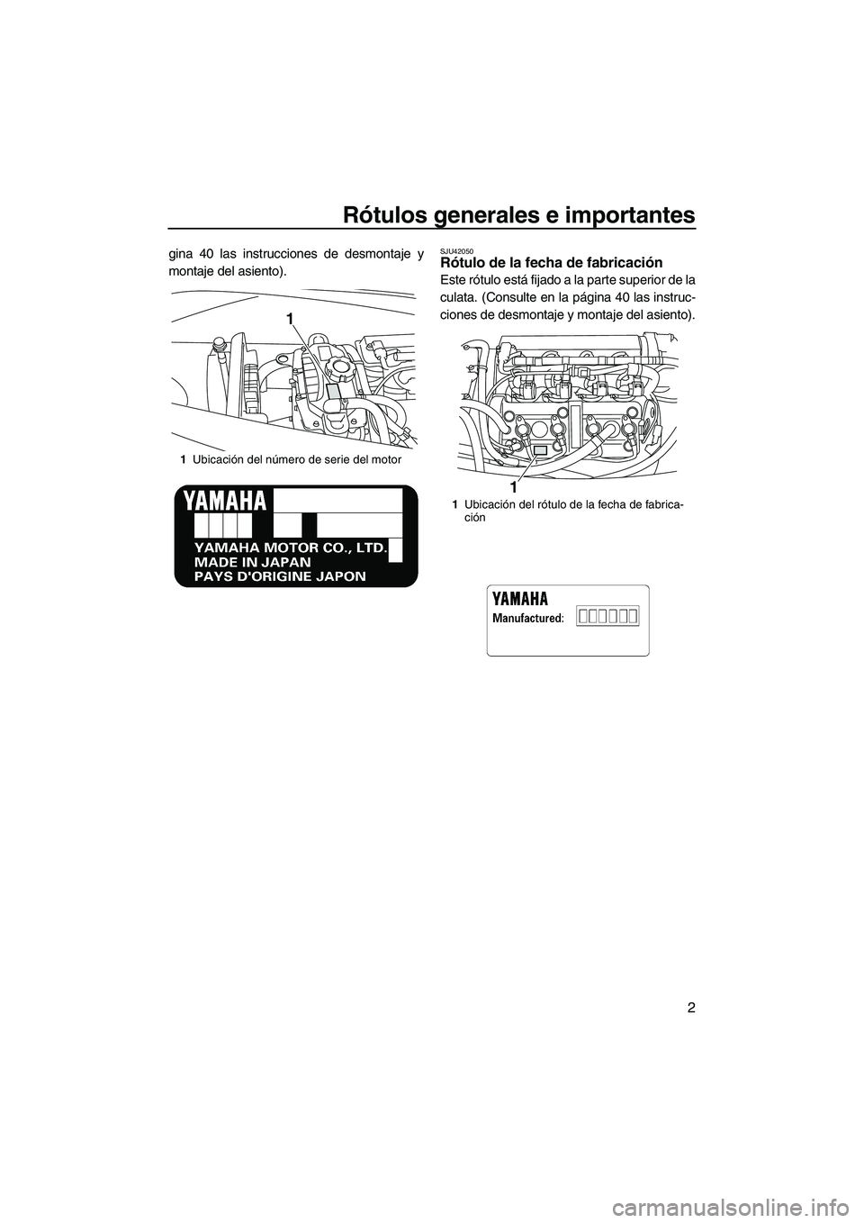 YAMAHA VX SPORT 2013  Manuale de Empleo (in Spanish) Rótulos generales e importantes
2
gina 40 las instrucciones de desmontaje y
montaje del asiento).SJU42050Rótulo de la fecha de fabricación 
Este rótulo está fijado a la parte superior de la
culat