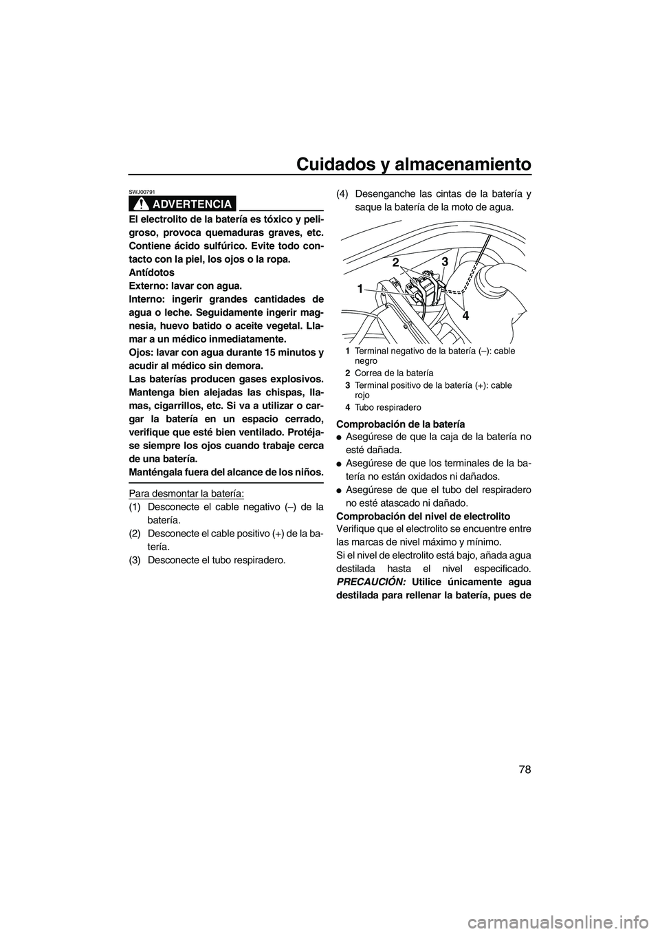 YAMAHA VX DELUXE 2013 Manuale de Empleo (in Spanish) Cuidados y almacenamiento
78
ADVERTENCIA
SWJ00791
El electrolito de la batería es tóxico y peli-
groso, provoca quemaduras graves, etc.
Contiene ácido sulfúrico. Evite todo con-
tacto con la piel, YAMAHA VX DELUXE 2013 Manuale de Empleo (in Spanish) Cuidados y almacenamiento
78
ADVERTENCIA
SWJ00791
El electrolito de la batería es tóxico y peli-
groso, provoca quemaduras graves, etc.
Contiene ácido sulfúrico. Evite todo con-
tacto con la piel,