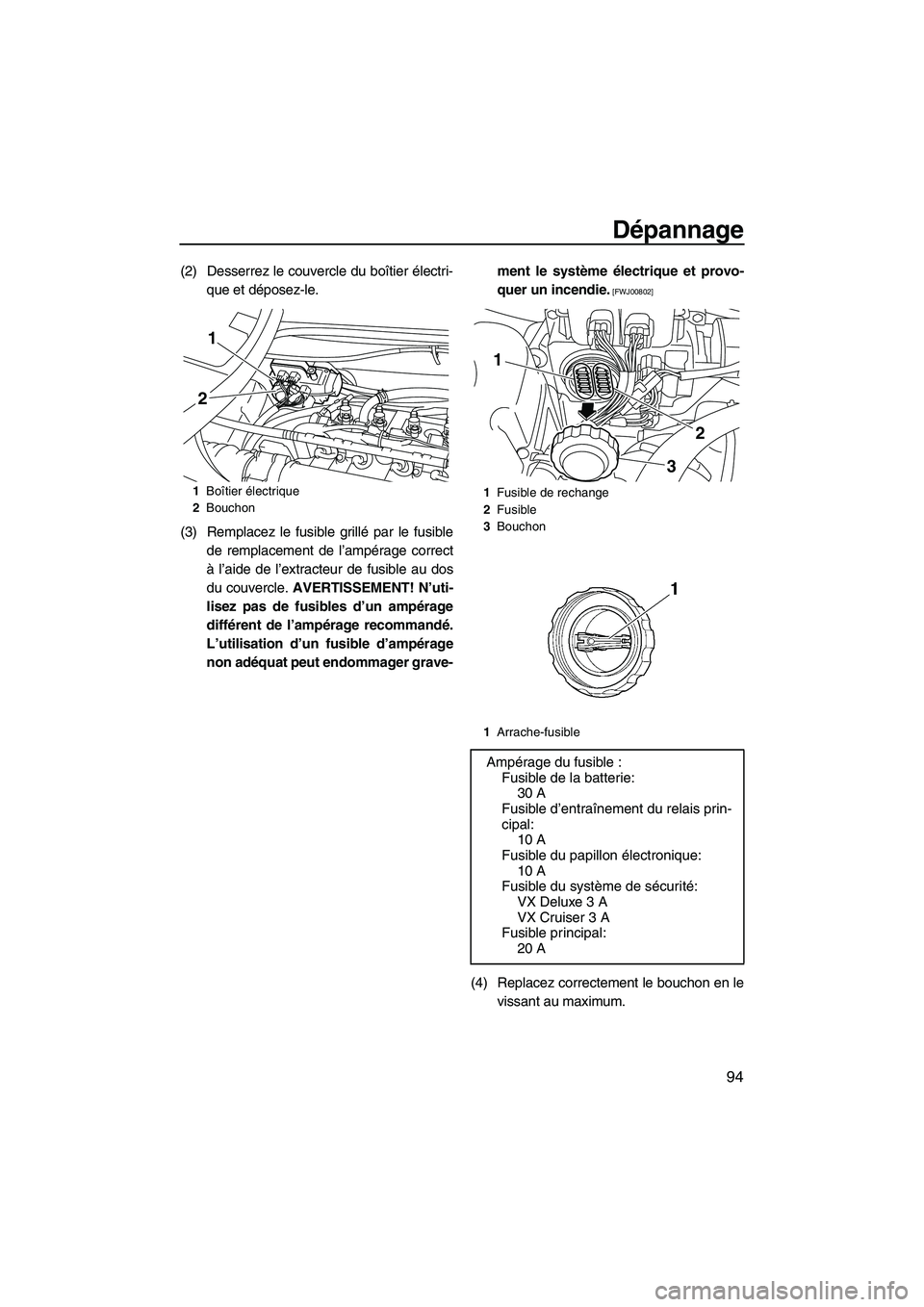YAMAHA VX DELUXE 2013 Notices Demploi (in French) Dépannage
94
(2) Desserrez le couvercle du boîtier électri-que et déposez-le.
(3) Remplacez le fusible grillé par le fusible de remplacement de l’ampérage correct
à l’aide de l’extracteur YAMAHA VX DELUXE 2013 Notices Demploi (in French) Dépannage
94
(2) Desserrez le couvercle du boîtier électri-que et déposez-le.
(3) Remplacez le fusible grillé par le fusible de remplacement de l’ampérage correct
à l’aide de l’extracteur