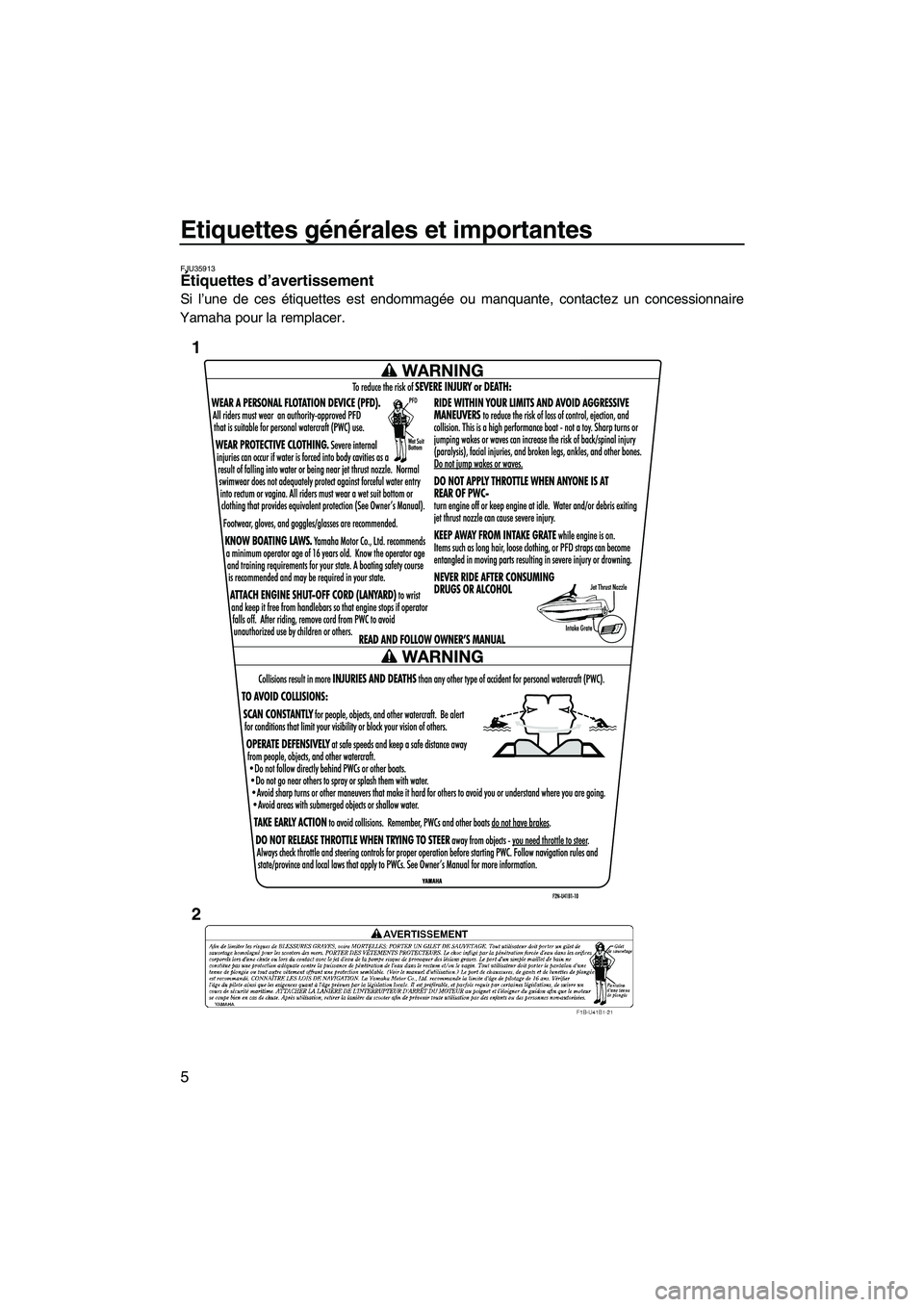 YAMAHA VX DELUXE 2013 Notices Demploi (in French) Etiquettes générales et importantes
5
FJU35913Étiquettes d’avertissement
Si l’une de ces étiquettes est endommagée ou manquante, contactez un concessionnaire
Yamaha pour la remplacer.
1
2
UF YAMAHA VX DELUXE 2013 Notices Demploi (in French) Etiquettes générales et importantes
5
FJU35913Étiquettes d’avertissement
Si l’une de ces étiquettes est endommagée ou manquante, contactez un concessionnaire
Yamaha pour la remplacer.
1
2
UF