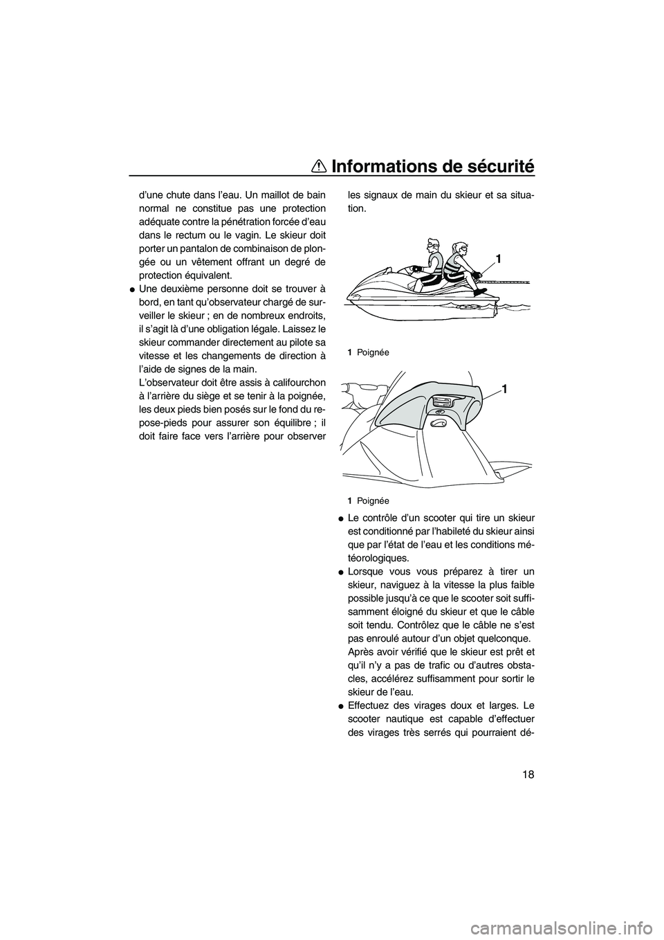 YAMAHA VX DELUXE 2013 Notices Demploi (in French) Informations de sécurité
18
d’une chute dans l’eau. Un maillot de bain
normal ne constitue pas une protection
adéquate contre la pénétration forcée d’eau
dans le rectum ou le vagin. Le ski YAMAHA VX DELUXE 2013 Notices Demploi (in French) Informations de sécurité
18
d’une chute dans l’eau. Un maillot de bain
normal ne constitue pas une protection
adéquate contre la pénétration forcée d’eau
dans le rectum ou le vagin. Le ski