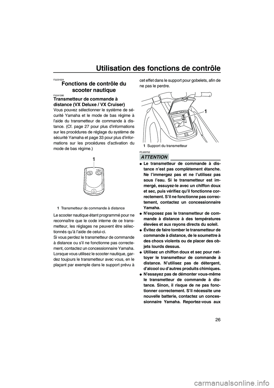 YAMAHA VX DELUXE 2013 Notices Demploi (in French) Utilisation des fonctions de contrôle
26
FJU31024
Fonctions de contrôle du scooter nautique
FJU41390Transmetteur de commande à
distance (VX Deluxe / VX Cruiser)
Vous pouvez sélectionner le syst YAMAHA VX DELUXE 2013 Notices Demploi (in French) Utilisation des fonctions de contrôle
26
FJU31024
Fonctions de contrôle du scooter nautique
FJU41390Transmetteur de commande à
distance (VX Deluxe / VX Cruiser)
Vous pouvez sélectionner le syst