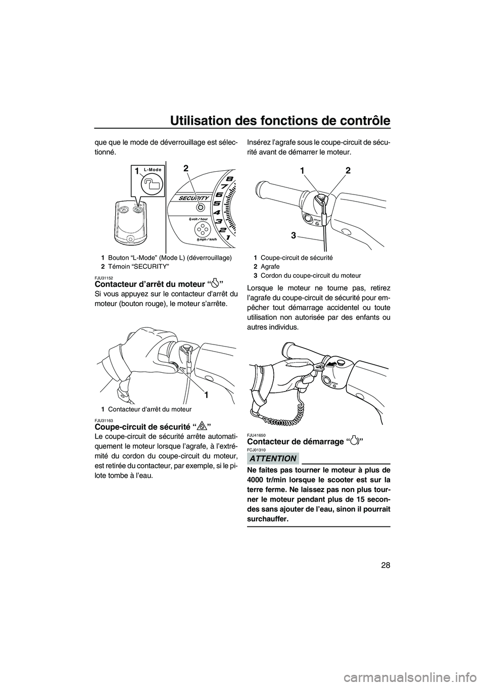 YAMAHA VX SPORT 2013  Notices Demploi (in French) Utilisation des fonctions de contrôle
28
que que le mode de déverrouillage est sélec-
tionné.
FJU31152Contacteur d’arrêt du moteur “ ” 
Si vous appuyez sur le contacteur d’arrêt du
moteu