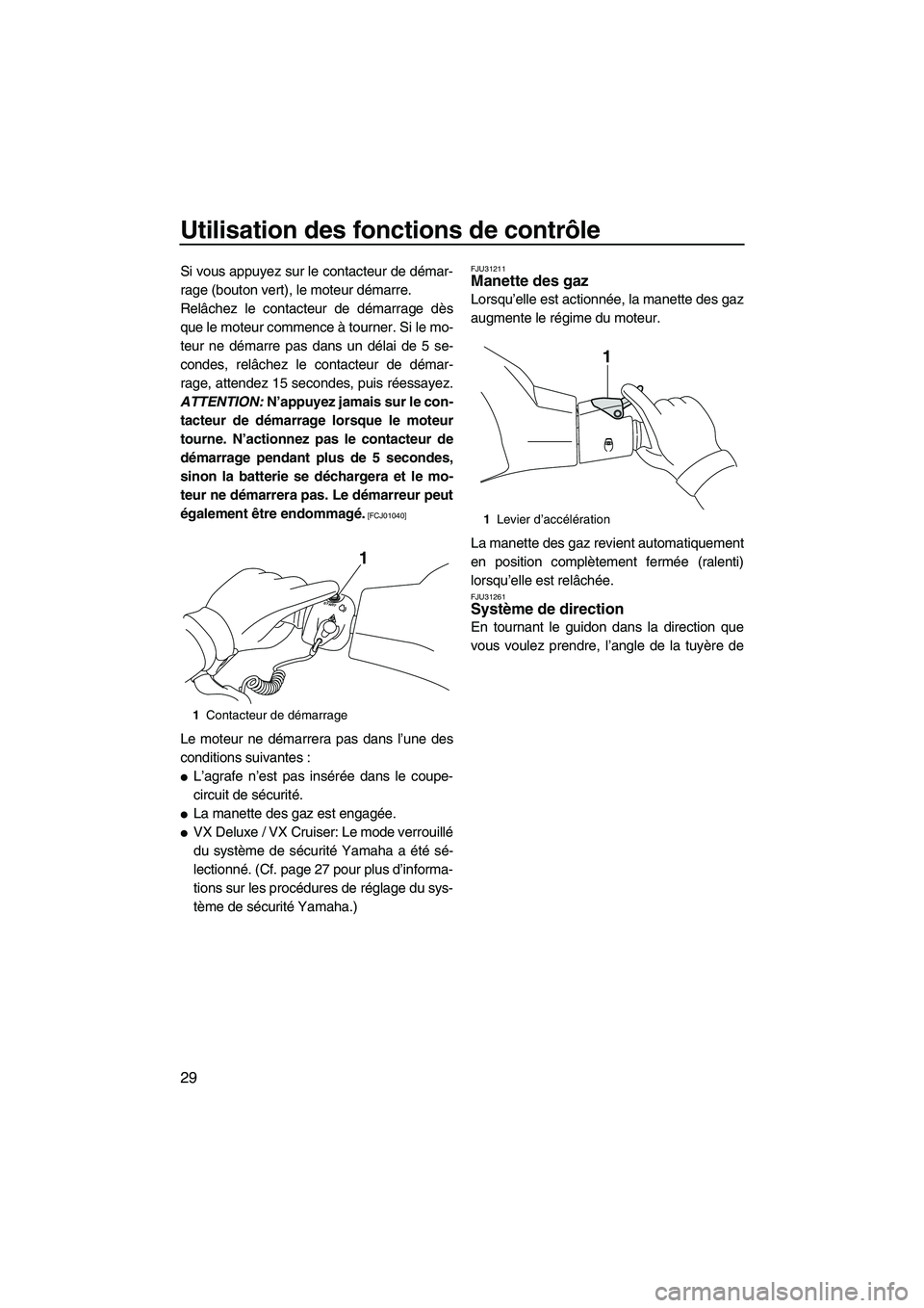 YAMAHA VX DELUXE 2013 Notices Demploi (in French) Utilisation des fonctions de contrôle
29
Si vous appuyez sur le contacteur de démar-
rage (bouton vert), le moteur démarre.
Relâchez le contacteur de démarrage dès
que le moteur commence à tour YAMAHA VX DELUXE 2013 Notices Demploi (in French) Utilisation des fonctions de contrôle
29
Si vous appuyez sur le contacteur de démar-
rage (bouton vert), le moteur démarre.
Relâchez le contacteur de démarrage dès
que le moteur commence à tour