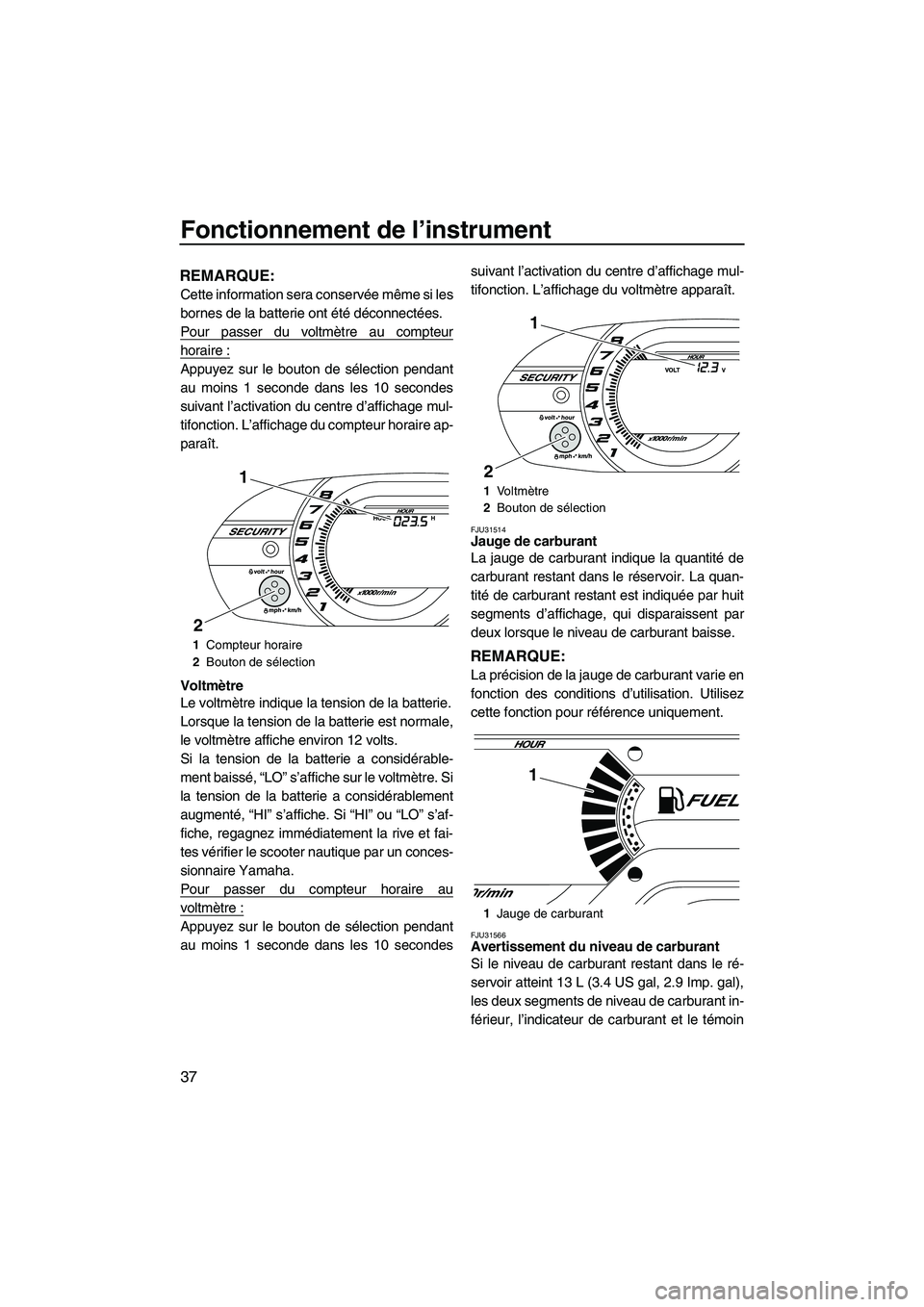 YAMAHA VX DELUXE 2013 Notices Demploi (in French) Fonctionnement de l’instrument
37
REMARQUE:
Cette information sera conservée même si les
bornes de la batterie ont été déconnectées.
Pour passer du voltmètre au compteur
horaire :
Appuyez sur YAMAHA VX DELUXE 2013 Notices Demploi (in French) Fonctionnement de l’instrument
37
REMARQUE:
Cette information sera conservée même si les
bornes de la batterie ont été déconnectées.
Pour passer du voltmètre au compteur
horaire :
Appuyez sur