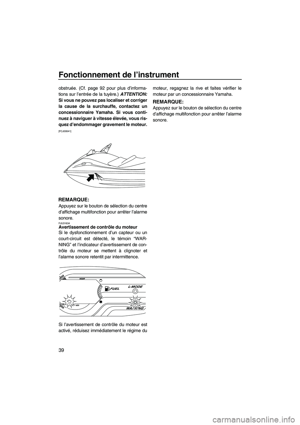 YAMAHA VX DELUXE 2013 Notices Demploi (in French) Fonctionnement de l’instrument
39
obstruée. (Cf. page 92 pour plus d’informa-
tions sur l’entrée de la tuyère.) ATTENTION:
Si vous ne pouvez pas localiser et corriger
la cause de la surchauff YAMAHA VX DELUXE 2013 Notices Demploi (in French) Fonctionnement de l’instrument
39
obstruée. (Cf. page 92 pour plus d’informa-
tions sur l’entrée de la tuyère.) ATTENTION:
Si vous ne pouvez pas localiser et corriger
la cause de la surchauff