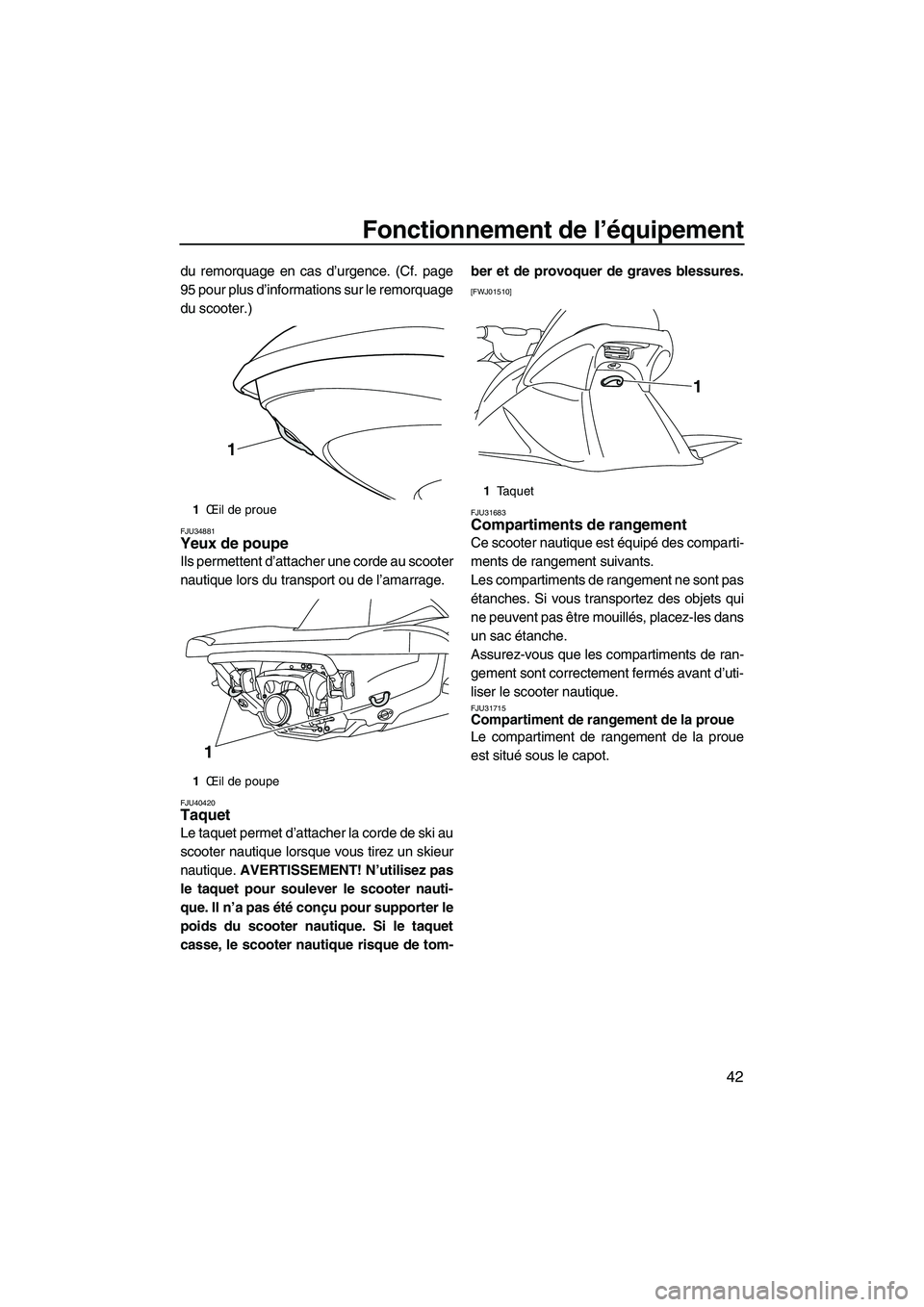YAMAHA VX DELUXE 2013 Notices Demploi (in French) Fonctionnement de l’équipement
42
du remorquage en cas d’urgence. (Cf. page
95 pour plus d’informations sur le remorquage
du scooter.)
FJU34881Yeux de poupe
Ils permettent d’attacher une cor YAMAHA VX DELUXE 2013 Notices Demploi (in French) Fonctionnement de l’équipement
42
du remorquage en cas d’urgence. (Cf. page
95 pour plus d’informations sur le remorquage
du scooter.)
FJU34881Yeux de poupe
Ils permettent d’attacher une cor
