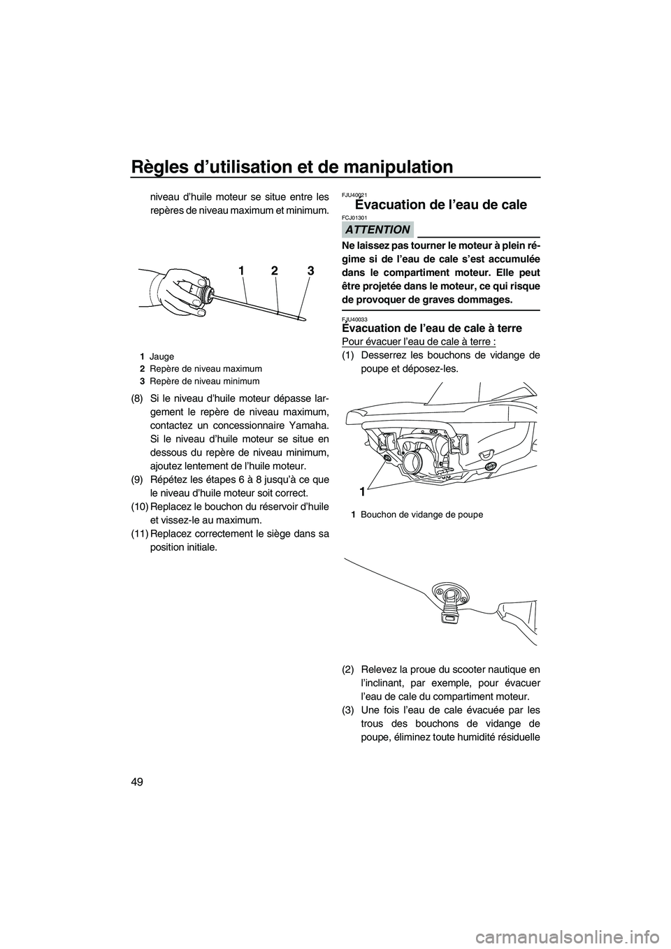 YAMAHA VX DELUXE 2013 Notices Demploi (in French) Règles d’utilisation et de manipulation
49
niveau d’huile moteur se situe entre les
repères de niveau maximum et minimum.
(8) Si le niveau d’huile moteur dépasse lar- gement le repère de niv YAMAHA VX DELUXE 2013 Notices Demploi (in French) Règles d’utilisation et de manipulation
49
niveau d’huile moteur se situe entre les
repères de niveau maximum et minimum.
(8) Si le niveau d’huile moteur dépasse lar- gement le repère de niv