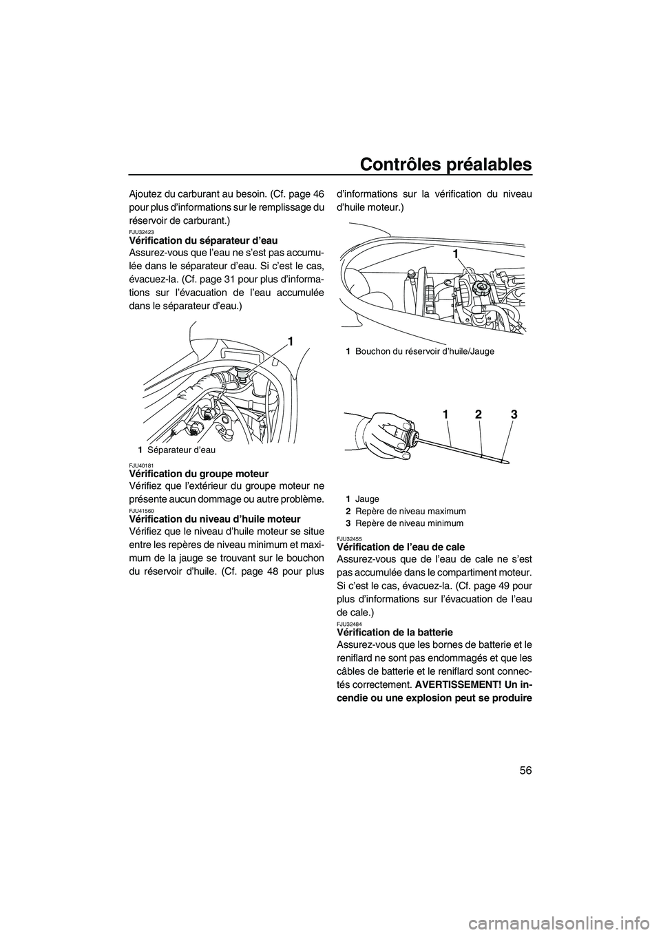 YAMAHA VX DELUXE 2013 Notices Demploi (in French) Contrôles préalables
56
Ajoutez du carburant au besoin. (Cf. page 46
pour plus d’informations sur le remplissage du
réservoir de carburant.)
FJU32423Vérification du séparateur d’eau
Assurez- YAMAHA VX DELUXE 2013 Notices Demploi (in French) Contrôles préalables
56
Ajoutez du carburant au besoin. (Cf. page 46
pour plus d’informations sur le remplissage du
réservoir de carburant.)
FJU32423Vérification du séparateur d’eau
Assurez-