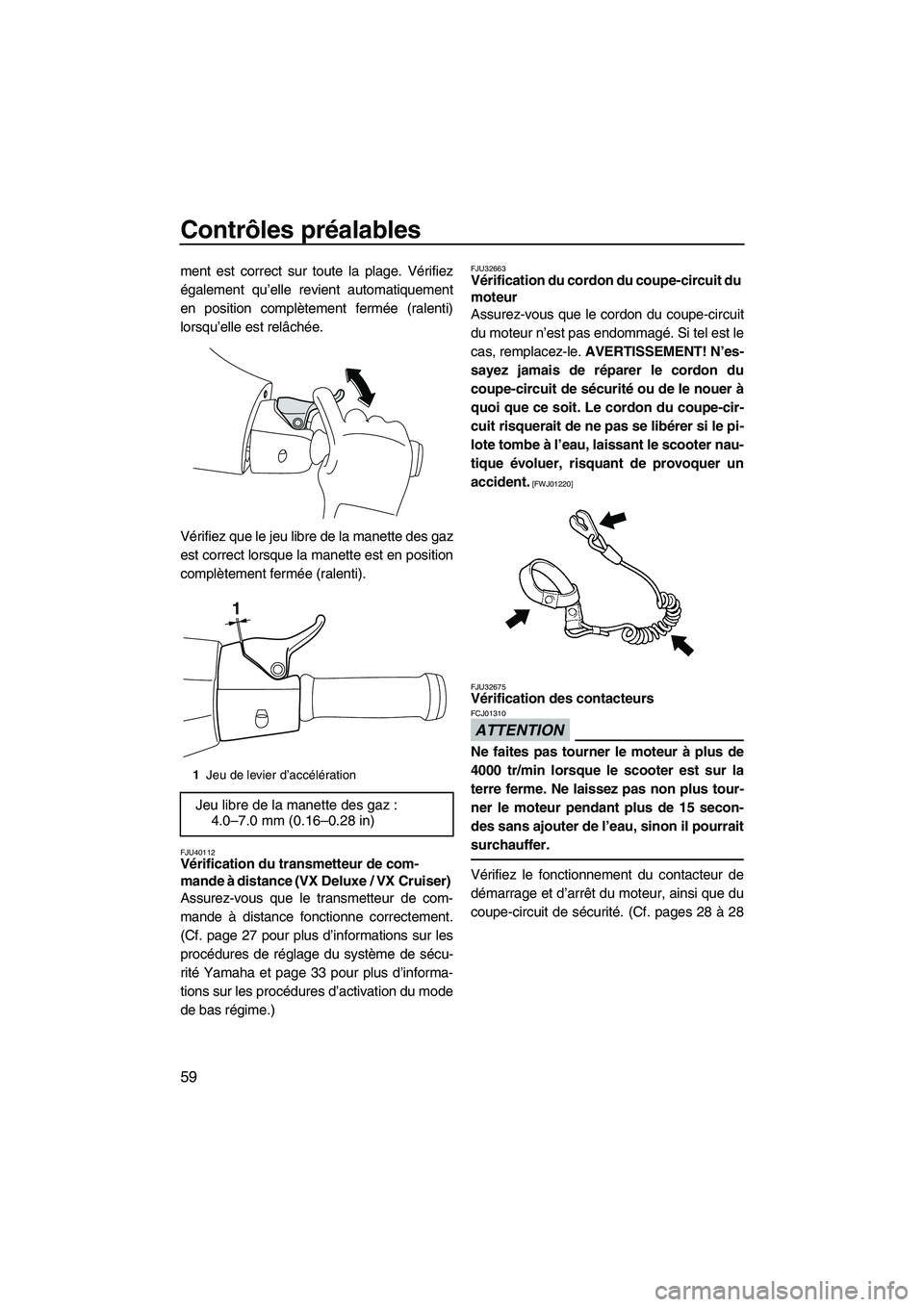 YAMAHA VX DELUXE 2013 Notices Demploi (in French) Contrôles préalables
59
ment est correct sur toute la plage. Vérifiez
également qu’elle revient automatiquement
en position complètement fermée (ralenti)
lorsqu’elle est relâchée.
Vérifie YAMAHA VX DELUXE 2013 Notices Demploi (in French) Contrôles préalables
59
ment est correct sur toute la plage. Vérifiez
également qu’elle revient automatiquement
en position complètement fermée (ralenti)
lorsqu’elle est relâchée.
Vérifie