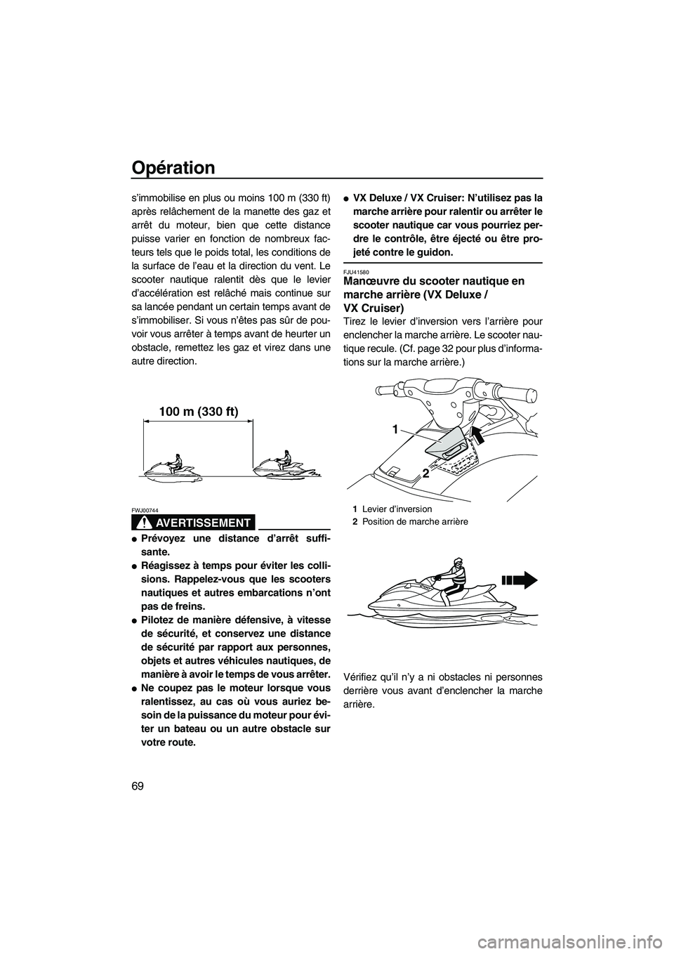 YAMAHA VX DELUXE 2013 Notices Demploi (in French) Opération
69
s’immobilise en plus ou moins 100 m (330 ft)
après relâchement de la manette des gaz et
arrêt du moteur, bien que cette distance
puisse varier en fonction de nombreux fac-
teurs tel YAMAHA VX DELUXE 2013 Notices Demploi (in French) Opération
69
s’immobilise en plus ou moins 100 m (330 ft)
après relâchement de la manette des gaz et
arrêt du moteur, bien que cette distance
puisse varier en fonction de nombreux fac-
teurs tel