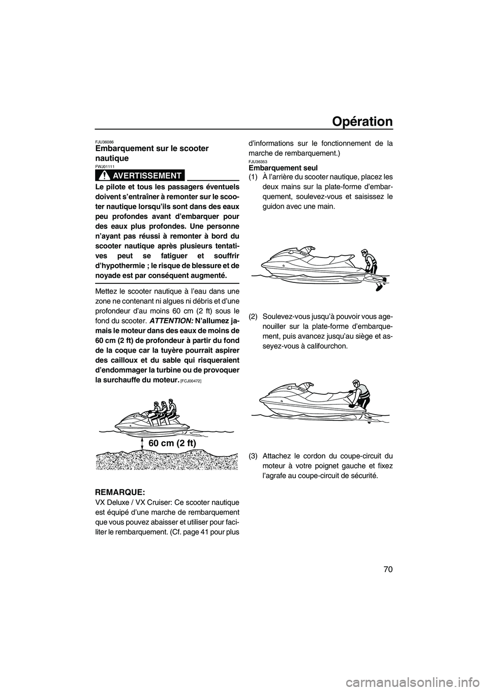 YAMAHA VX DELUXE 2013 Notices Demploi (in French) Opération
70
FJU36086Embarquement sur le scooter
nautique
AVERTISSEMENT
FWJ01111
Le pilote et tous les passagers éventuels
doivent s’entraîner à remonter sur le scoo-
ter nautique lorsqu’ils YAMAHA VX DELUXE 2013 Notices Demploi (in French) Opération
70
FJU36086Embarquement sur le scooter
nautique
AVERTISSEMENT
FWJ01111
Le pilote et tous les passagers éventuels
doivent s’entraîner à remonter sur le scoo-
ter nautique lorsqu’ils