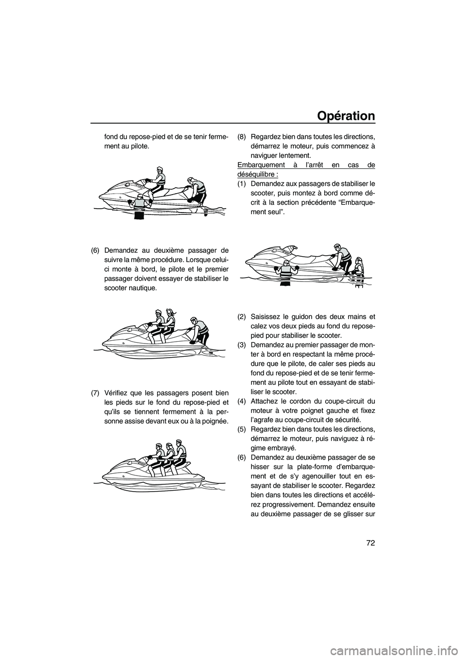 YAMAHA VX DELUXE 2013 Notices Demploi (in French) Opération
72
fond du repose-pied et de se tenir ferme-
ment au pilote.
(6) Demandez au deuxième passager de suivre la même procédure. Lorsque celui-
ci monte à bord, le pilote et le premier
passa YAMAHA VX DELUXE 2013 Notices Demploi (in French) Opération
72
fond du repose-pied et de se tenir ferme-
ment au pilote.
(6) Demandez au deuxième passager de suivre la même procédure. Lorsque celui-
ci monte à bord, le pilote et le premier
passa
