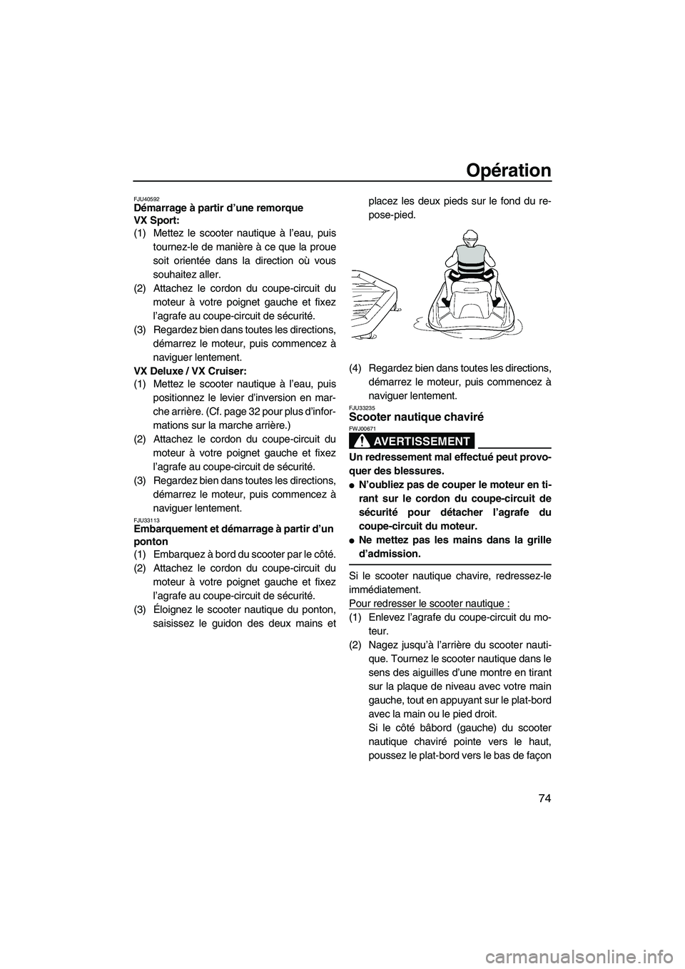 YAMAHA VX DELUXE 2013 Notices Demploi (in French) Opération
74
FJU40592Démarrage à partir d’une remorque
VX Sport:
(1) Mettez le scooter nautique à l’eau, puistournez-le de manière à ce que la proue
soit orientée dans la direction où vo YAMAHA VX DELUXE 2013 Notices Demploi (in French) Opération
74
FJU40592Démarrage à partir d’une remorque
VX Sport:
(1) Mettez le scooter nautique à l’eau, puistournez-le de manière à ce que la proue
soit orientée dans la direction où vo