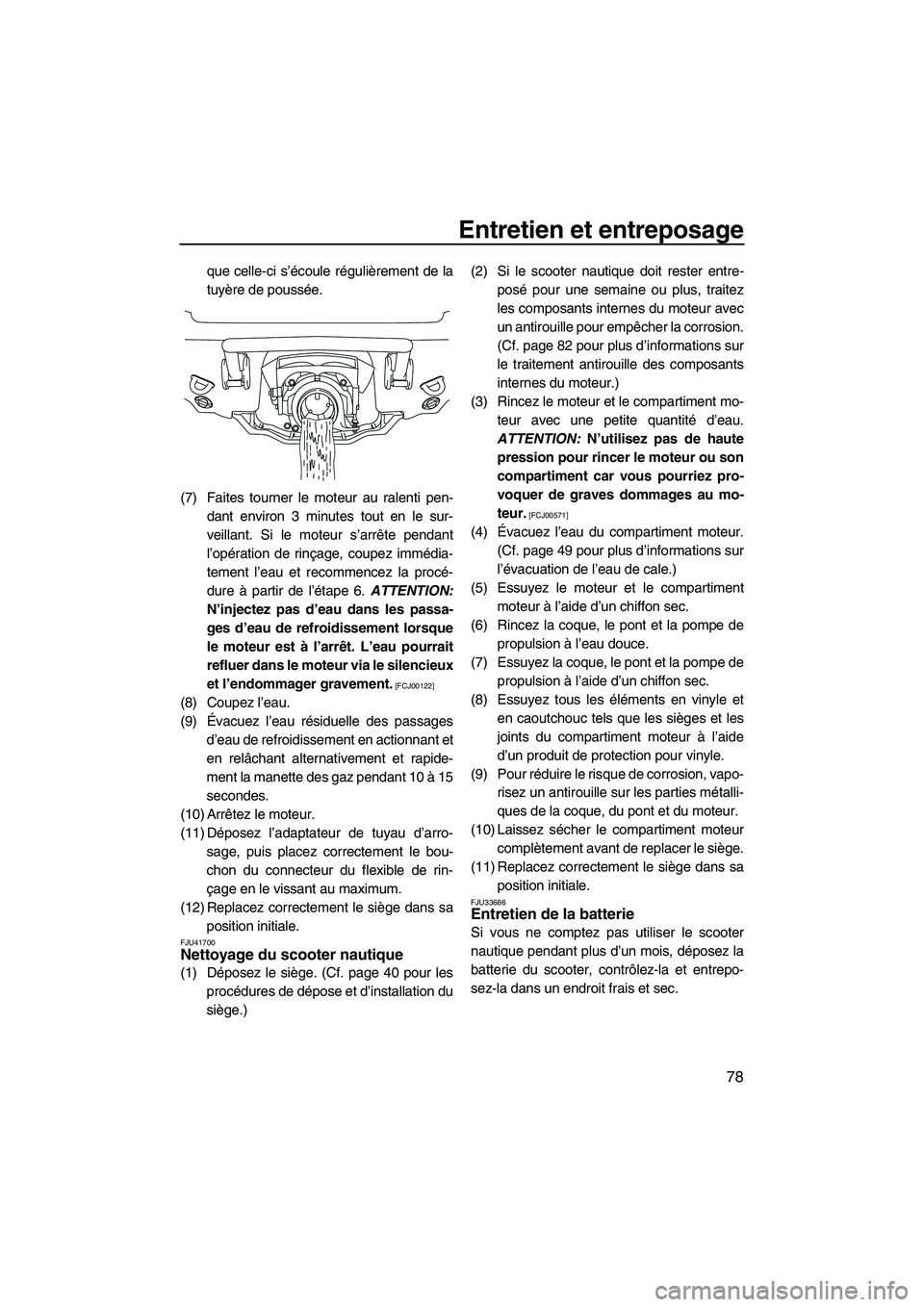 YAMAHA VX DELUXE 2013 Notices Demploi (in French) Entretien et entreposage
78
que celle-ci s’écoule régulièrement de la
tuyère de poussée.
(7) Faites tourner le moteur au ralenti pen- dant environ 3 minutes tout en le sur-
veillant. Si le mote YAMAHA VX DELUXE 2013 Notices Demploi (in French) Entretien et entreposage
78
que celle-ci s’écoule régulièrement de la
tuyère de poussée.
(7) Faites tourner le moteur au ralenti pen- dant environ 3 minutes tout en le sur-
veillant. Si le mote