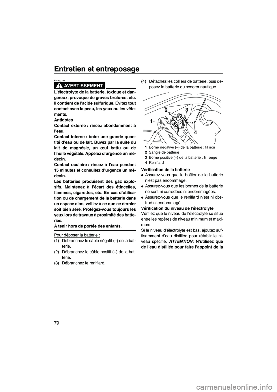 YAMAHA VX DELUXE 2013 Notices Demploi (in French) Entretien et entreposage
79
AVERTISSEMENT
FWJ00791
L’électrolyte de la batterie, toxique et dan-
gereux, provoque de graves brûlures, etc.
Il contient de l’acide sulfurique. Évitez tout
contact YAMAHA VX DELUXE 2013 Notices Demploi (in French) Entretien et entreposage
79
AVERTISSEMENT
FWJ00791
L’électrolyte de la batterie, toxique et dan-
gereux, provoque de graves brûlures, etc.
Il contient de l’acide sulfurique. Évitez tout
contact