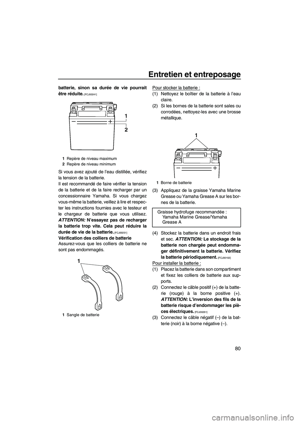 YAMAHA VX DELUXE 2013  Notices Demploi (in French) Entretien et entreposage
80
batterie, sinon sa durée de vie pourrait
être réduite.
 [FCJ00241]
Si vous avez ajouté de l’eau distillée, vérifiez
la tension de la batterie.
Il est recommandé de
