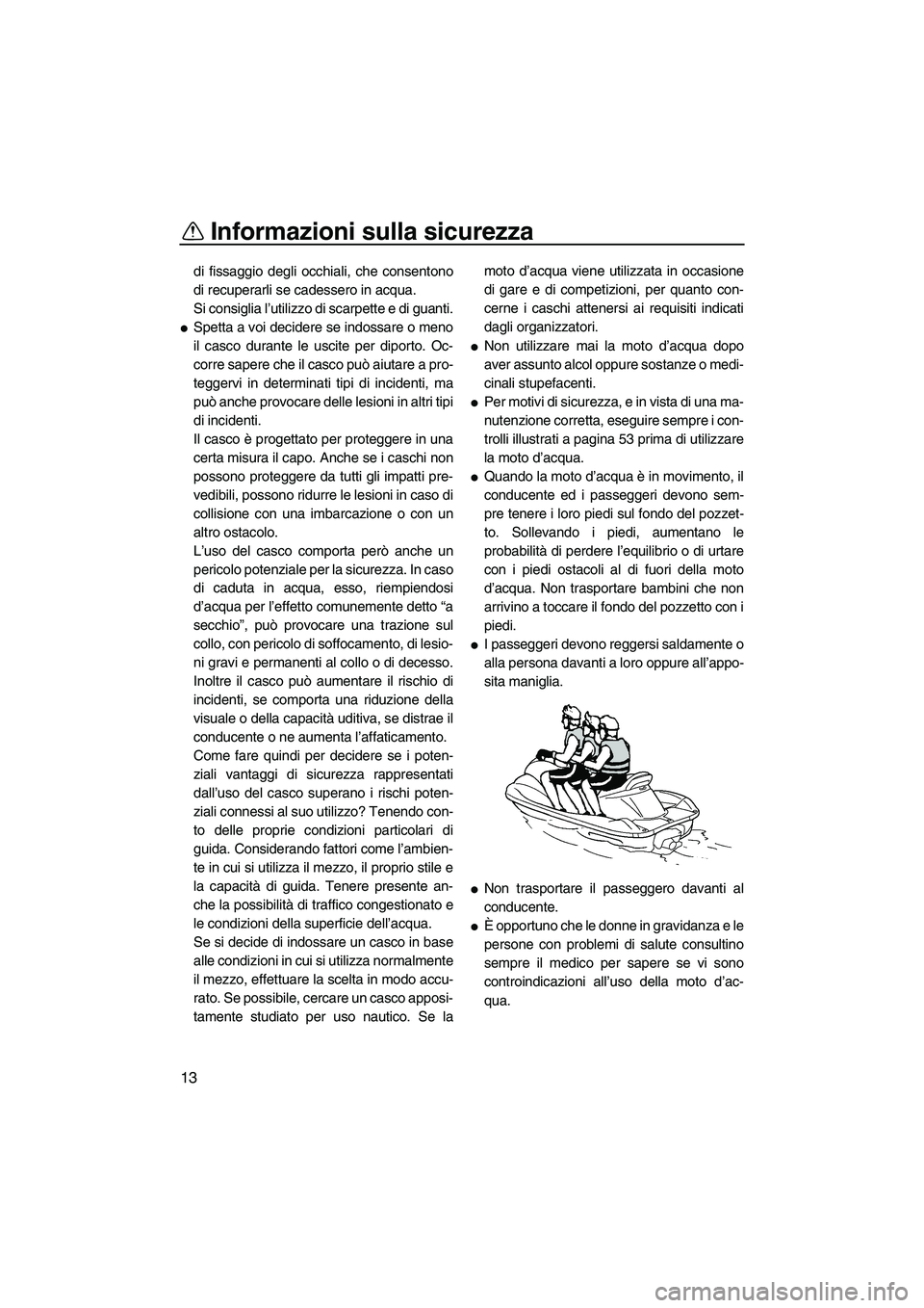 YAMAHA VX DELUXE 2013 Manuale duso (in Italian) Informazioni sulla sicurezza
13
di fissaggio degli occhiali, che consentono
di recuperarli se cadessero in acqua.
Si consiglia l’utilizzo di scarpette e di guanti.
●Spetta a voi decidere se indoss YAMAHA VX DELUXE 2013 Manuale duso (in Italian) Informazioni sulla sicurezza
13
di fissaggio degli occhiali, che consentono
di recuperarli se cadessero in acqua.
Si consiglia l’utilizzo di scarpette e di guanti.
●Spetta a voi decidere se indoss