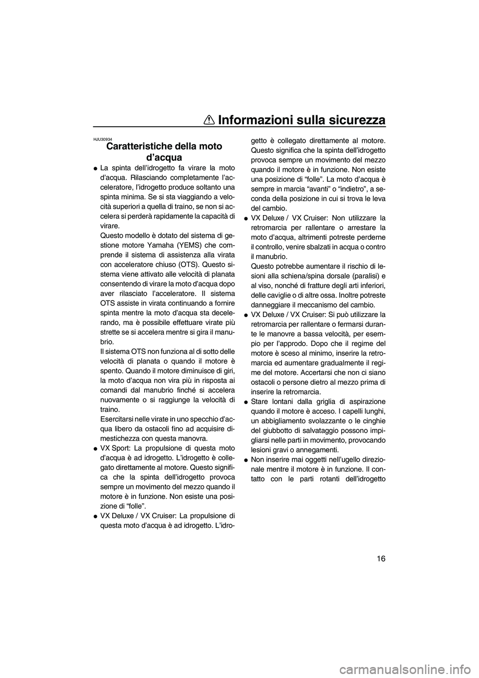 YAMAHA VX DELUXE 2013 Manuale duso (in Italian) Informazioni sulla sicurezza
16
HJU30934
Caratteristiche della moto d’acqua
●La spinta dell’idrogetto fa virare la moto
d’acqua. Rilasciando completamente l’ac-
celeratore, l’idrogetto pr YAMAHA VX DELUXE 2013 Manuale duso (in Italian) Informazioni sulla sicurezza
16
HJU30934
Caratteristiche della moto d’acqua
●La spinta dell’idrogetto fa virare la moto
d’acqua. Rilasciando completamente l’ac-
celeratore, l’idrogetto pr