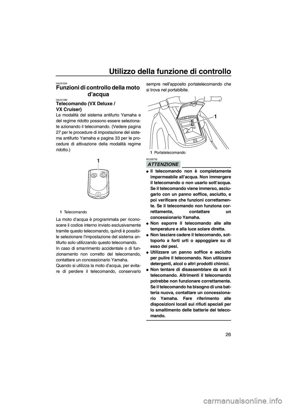 YAMAHA VX SPORT 2013  Manuale duso (in Italian) Utilizzo della funzione di controllo
26
HJU31024
Funzioni di controllo della moto d’acqua 
HJU41390Telecomando (VX Deluxe / 
VX Cruiser) 
Le modalità del sistema antifurto Yamaha e
del regime ridot