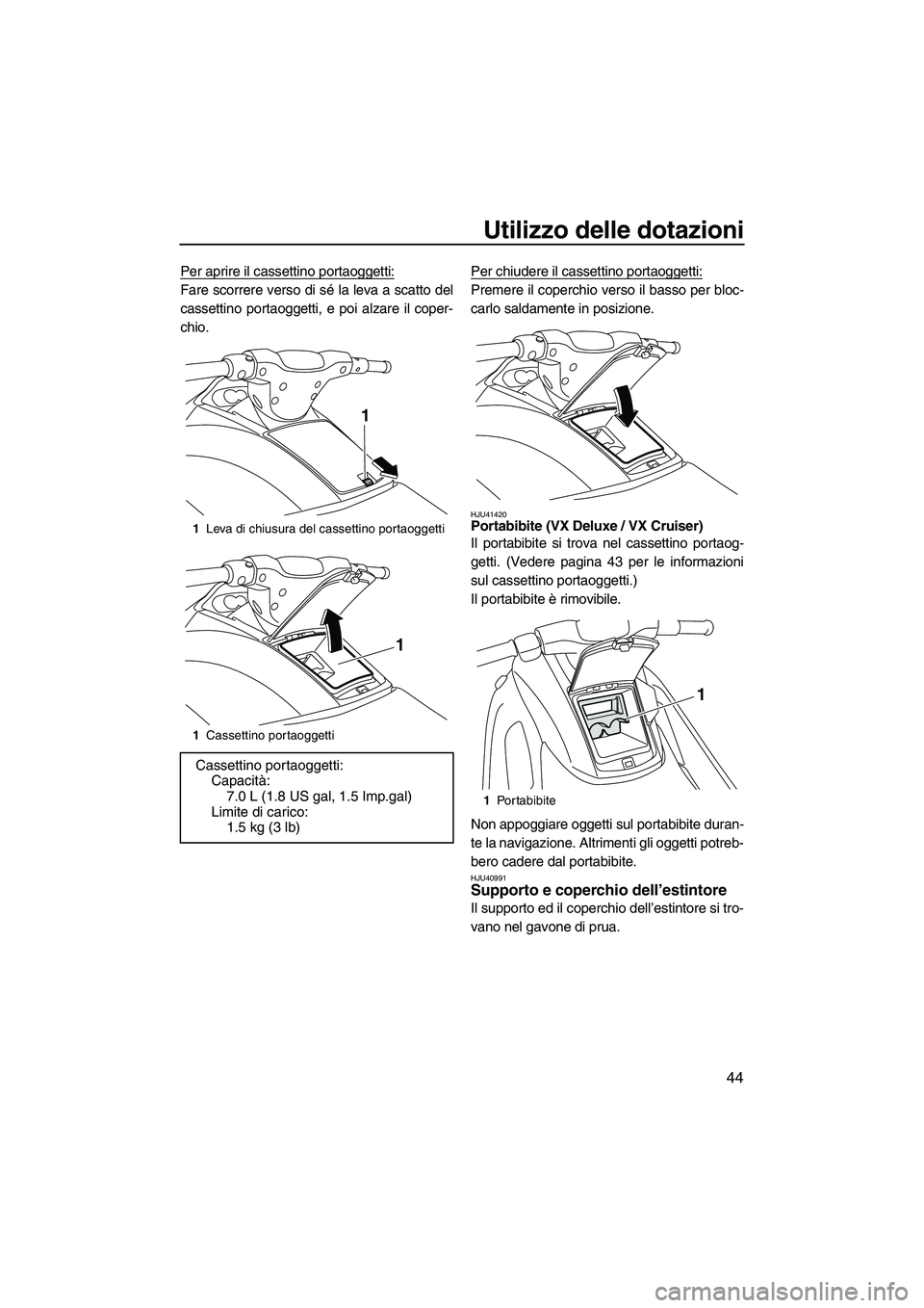 YAMAHA VX DELUXE 2013 Manuale duso (in Italian) Utilizzo delle dotazioni
44
Per aprire il cassettino portaoggetti:
Fare scorrere verso di sé la leva a scatto del
cassettino portaoggetti, e poi alzare il coper-
chio.Per chiudere il cassettino porta YAMAHA VX DELUXE 2013 Manuale duso (in Italian) Utilizzo delle dotazioni
44
Per aprire il cassettino portaoggetti:
Fare scorrere verso di sé la leva a scatto del
cassettino portaoggetti, e poi alzare il coper-
chio.Per chiudere il cassettino porta