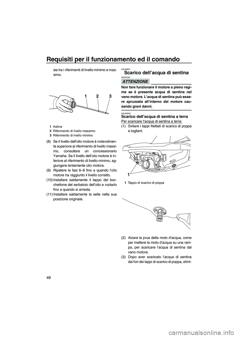 YAMAHA VX DELUXE 2013 Manuale duso (in Italian) Requisiti per il funzionamento ed il comando
49
sia tra i riferimenti di livello minimo e mas-
simo.
(8) Se il livello dell’olio motore è notevolmen- te superiore al riferimento di livello massi-
m YAMAHA VX DELUXE 2013 Manuale duso (in Italian) Requisiti per il funzionamento ed il comando
49
sia tra i riferimenti di livello minimo e mas-
simo.
(8) Se il livello dell’olio motore è notevolmen- te superiore al riferimento di livello massi-
m