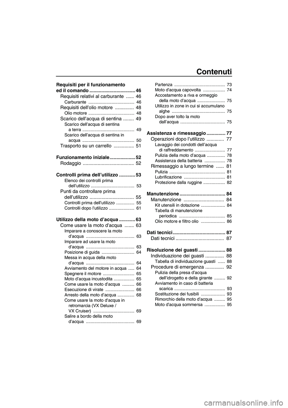 YAMAHA VX DELUXE 2013  Manuale duso (in Italian) Contenuti
Requisiti per il funzionamento 
ed il comando .................................. 46Requisiti relativi al carburante  ......  46
Carburante ......................................  46
Requisit