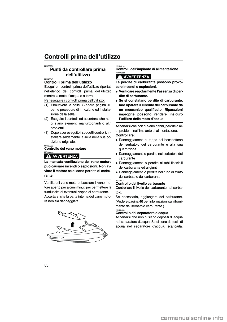YAMAHA VX DELUXE 2013 Manuale duso (in Italian) Controlli prima dell’utilizzo
55
HJU32281
Punti da controllare prima
dell’utilizzo
HJU40545Controlli prima dell’utilizzo
Eseguire i controlli prima dell’utilizzo riportati
nell’elenco dei YAMAHA VX DELUXE 2013 Manuale duso (in Italian) Controlli prima dell’utilizzo
55
HJU32281
Punti da controllare prima
dell’utilizzo
HJU40545Controlli prima dell’utilizzo
Eseguire i controlli prima dell’utilizzo riportati
nell’elenco dei