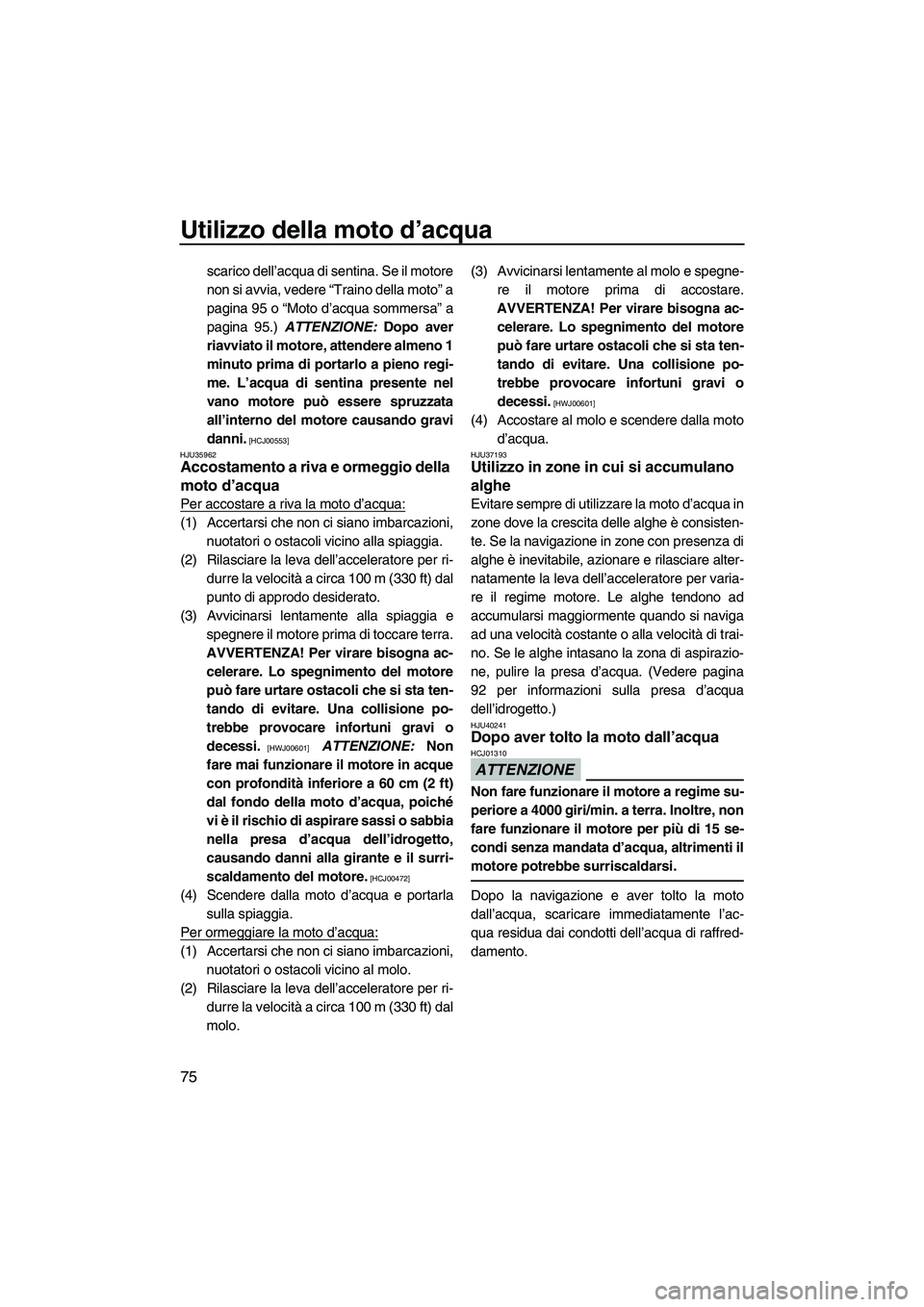 YAMAHA VX DELUXE 2013 Manuale duso (in Italian) Utilizzo della moto d’acqua
75
scarico dell’acqua di sentina. Se il motore
non si avvia, vedere “Traino della moto” a
pagina 95 o “Moto d’acqua sommersa” a
pagina 95.) ATTENZIONE: Dopo a YAMAHA VX DELUXE 2013 Manuale duso (in Italian) Utilizzo della moto d’acqua
75
scarico dell’acqua di sentina. Se il motore
non si avvia, vedere “Traino della moto” a
pagina 95 o “Moto d’acqua sommersa” a
pagina 95.) ATTENZIONE: Dopo a
