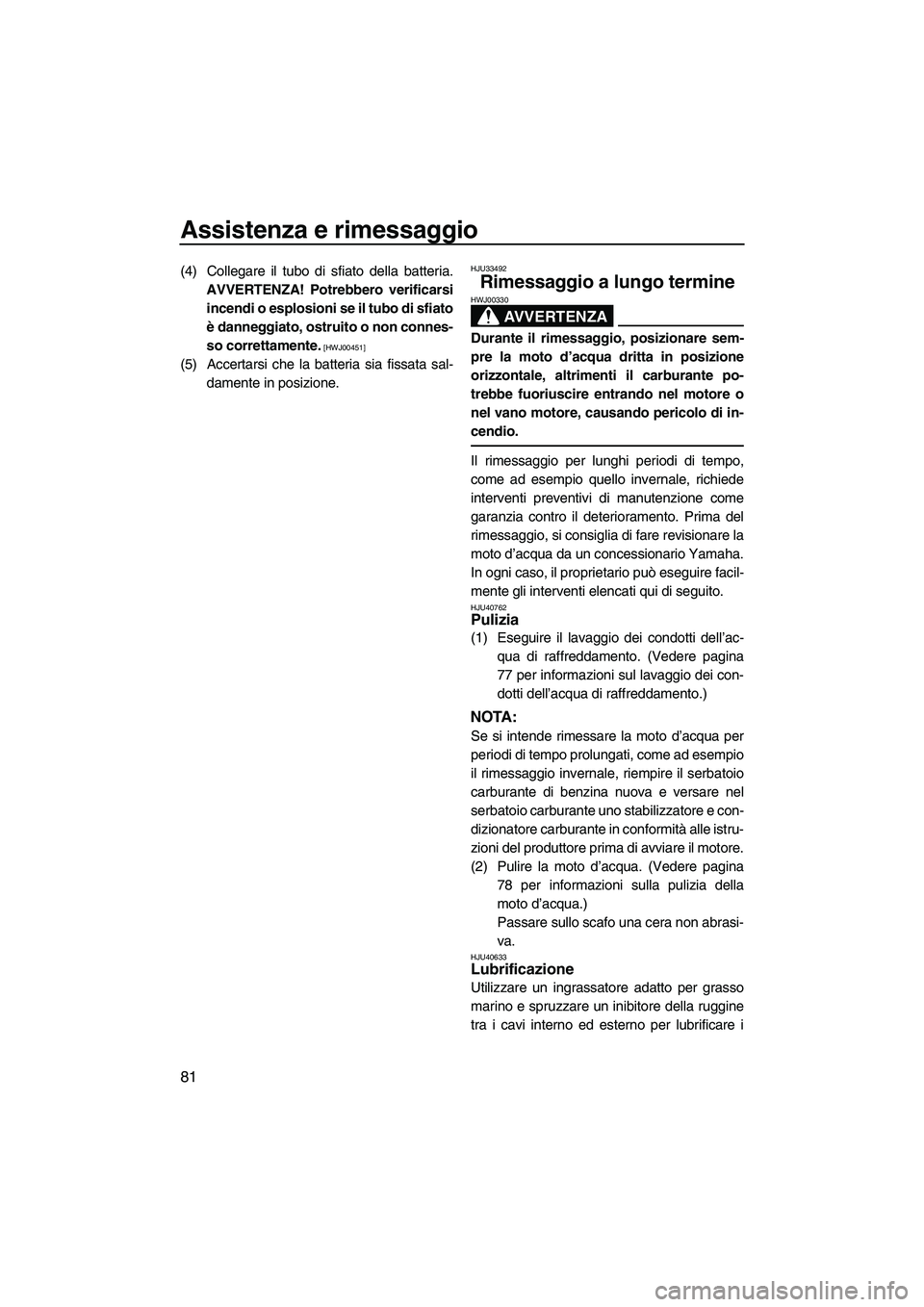 YAMAHA VX DELUXE 2013 Manuale duso (in Italian) Assistenza e rimessaggio
81
(4) Collegare il tubo di sfiato della batteria.AVVERTENZA! Potrebbero verificarsiincendi o esplosioni se il tubo di sfiato
è danneggiato, ostruito o non connes-
so corrett YAMAHA VX DELUXE 2013 Manuale duso (in Italian) Assistenza e rimessaggio
81
(4) Collegare il tubo di sfiato della batteria.AVVERTENZA! Potrebbero verificarsiincendi o esplosioni se il tubo di sfiato
è danneggiato, ostruito o non connes-
so corrett