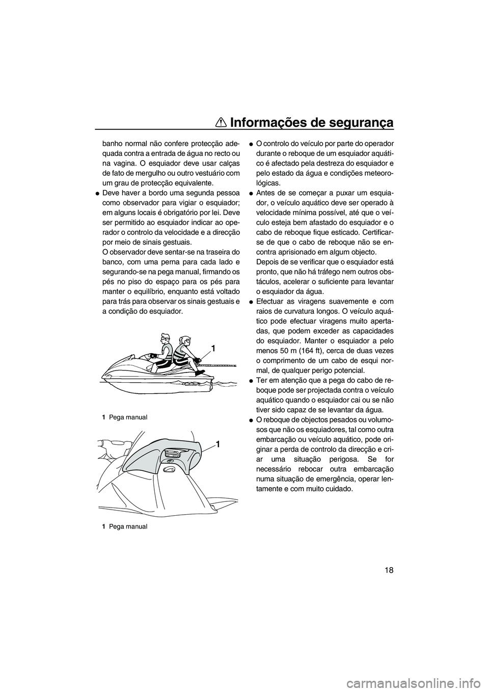 YAMAHA VX SPORT 2013 Manual de utilização (in Portuguese) Informações de segurança
18
banho normal não confere protecção ade-
quada contra a entrada de água no recto ou
na vagina. O esquiador deve usar calças
de fato de mergulho ou outro vestuário c YAMAHA VX SPORT 2013 Manual de utilização (in Portuguese) Informações de segurança
18
banho normal não confere protecção ade-
quada contra a entrada de água no recto ou
na vagina. O esquiador deve usar calças
de fato de mergulho ou outro vestuário c