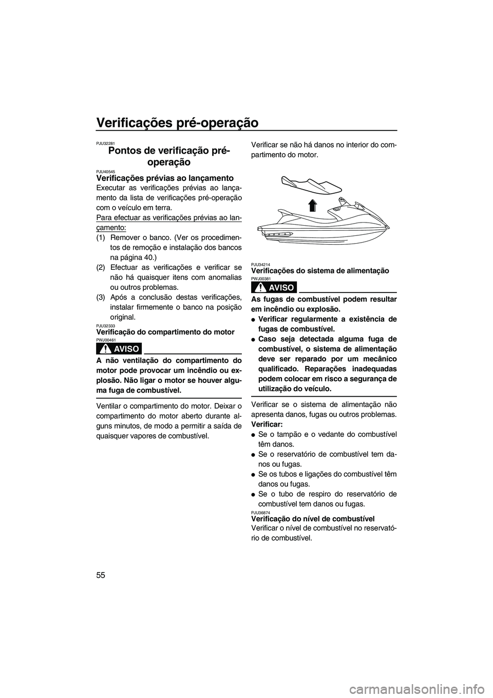 YAMAHA VX SPORT 2013 Manual de utilização (in Portuguese) Verificações pré-operação
55
PJU32281
Pontos de verificação pré-operação
PJU40545Verificações prévias ao lançamento
Executar as verificações prévias ao lança-
mento da lista de ver YAMAHA VX SPORT 2013 Manual de utilização (in Portuguese) Verificações pré-operação
55
PJU32281
Pontos de verificação pré-operação
PJU40545Verificações prévias ao lançamento
Executar as verificações prévias ao lança-
mento da lista de ver