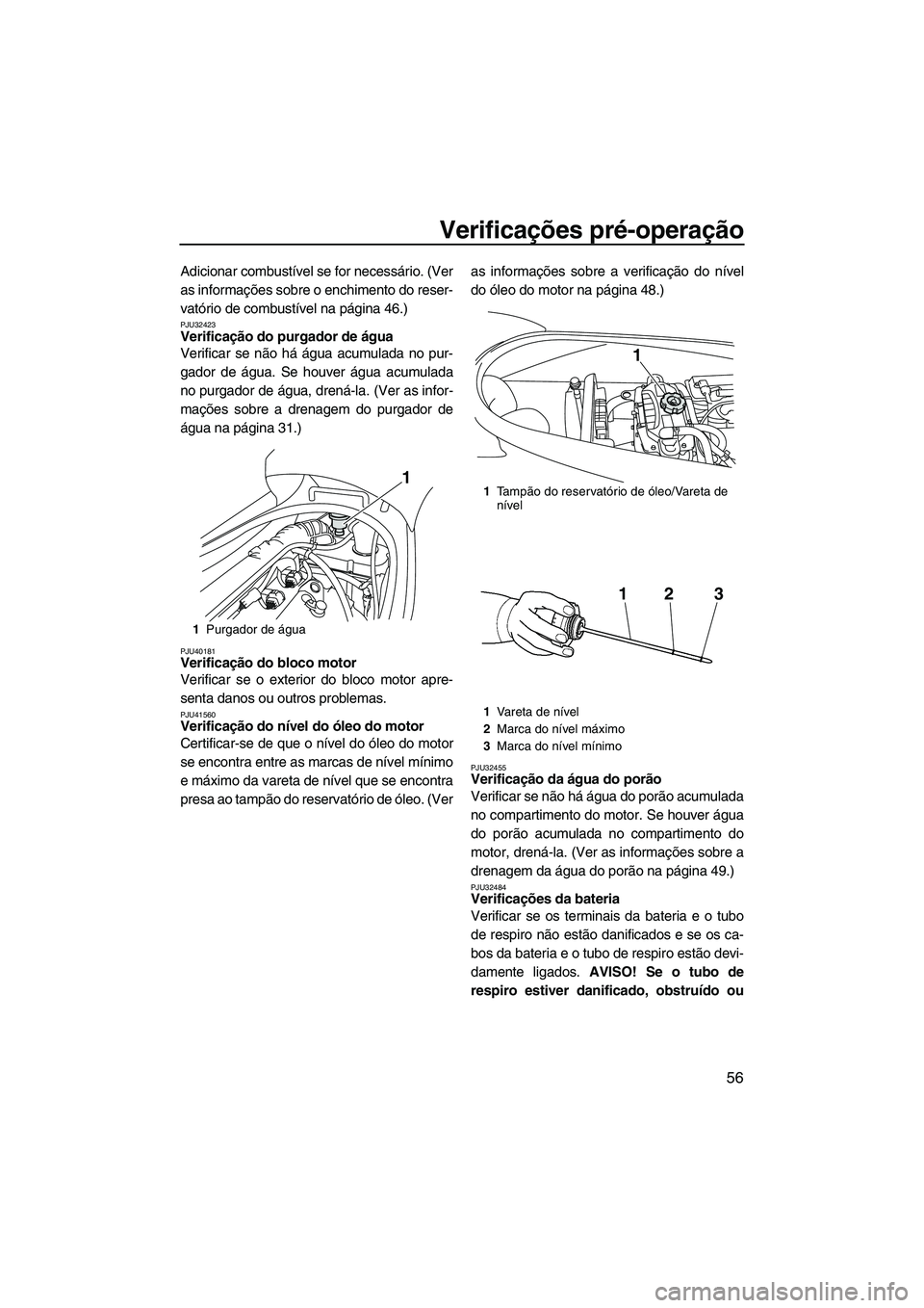 YAMAHA VX SPORT 2013 Manual de utilização (in Portuguese) Verificações pré-operação
56
Adicionar combustível se for necessário. (Ver
as informações sobre o enchimento do reser-
vatório de combustível na página 46.)
PJU32423Verificação do purgad YAMAHA VX SPORT 2013 Manual de utilização (in Portuguese) Verificações pré-operação
56
Adicionar combustível se for necessário. (Ver
as informações sobre o enchimento do reser-
vatório de combustível na página 46.)
PJU32423Verificação do purgad