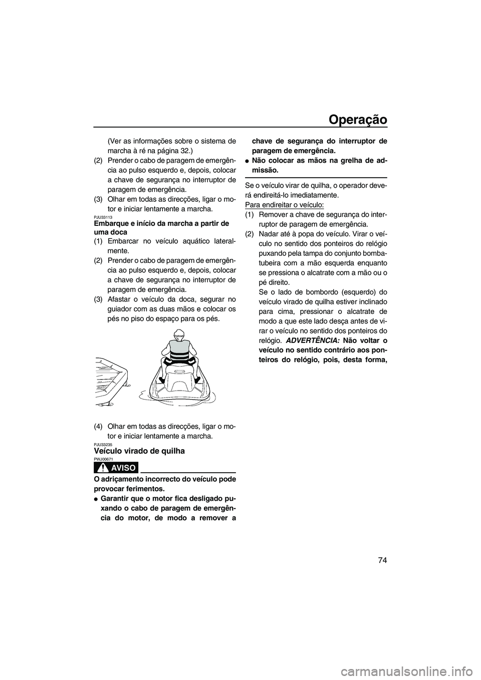 YAMAHA VX SPORT 2013 Manual de utilização (in Portuguese) Operação
74
(Ver as informações sobre o sistema de
marcha à ré na página 32.)
(2) Prender o cabo de paragem de emergên- cia ao pulso esquerdo e, depois, colocar
a chave de segurança no interr YAMAHA VX SPORT 2013 Manual de utilização (in Portuguese) Operação
74
(Ver as informações sobre o sistema de
marcha à ré na página 32.)
(2) Prender o cabo de paragem de emergên- cia ao pulso esquerdo e, depois, colocar
a chave de segurança no interr