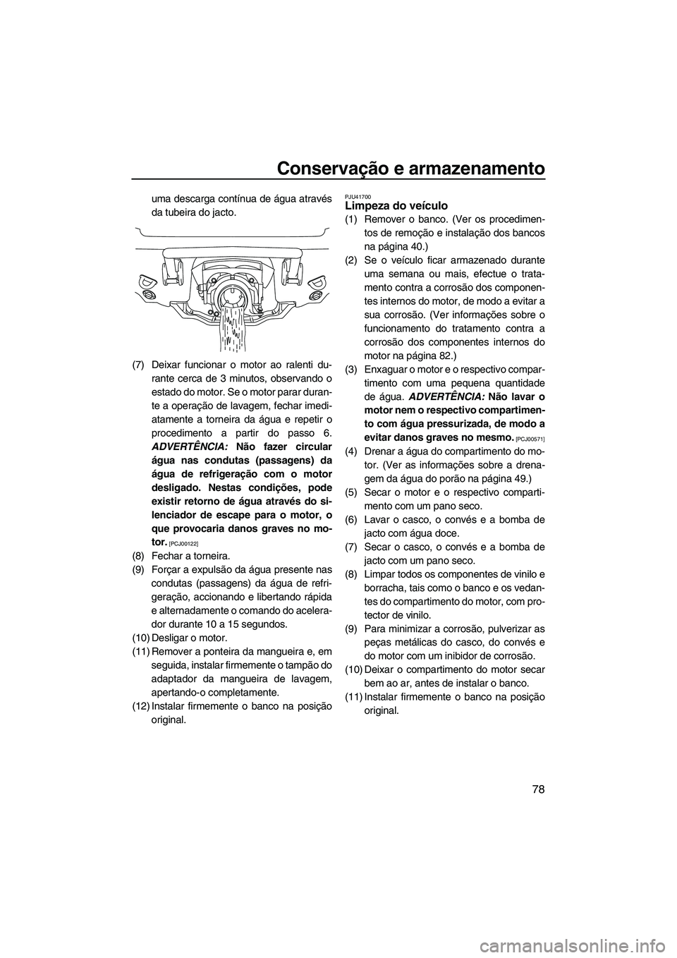YAMAHA VX SPORT 2013 Manual de utilização (in Portuguese) Conservação e armazenamento
78
uma descarga contínua de água através
da tubeira do jacto.
(7) Deixar funcionar o motor ao ralenti du- rante cerca de 3 minutos, observando o
estado do motor. Se o YAMAHA VX SPORT 2013 Manual de utilização (in Portuguese) Conservação e armazenamento
78
uma descarga contínua de água através
da tubeira do jacto.
(7) Deixar funcionar o motor ao ralenti du- rante cerca de 3 minutos, observando o
estado do motor. Se o