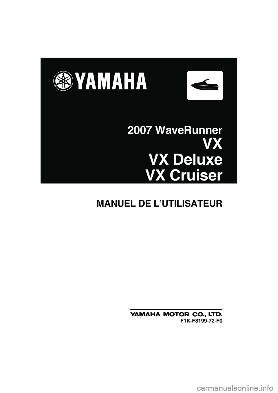 YAMAHA VX SPORT 2007  Notices Demploi (in French) MANUEL DE L’UTILISATEUR
2007 WaveRunner
VX
VX Deluxe
VX Cruiser
F1K-F8199-72-F0
UF1K72F0.book  Page 1  Wednesday, August 2, 2006  5:56 PM 