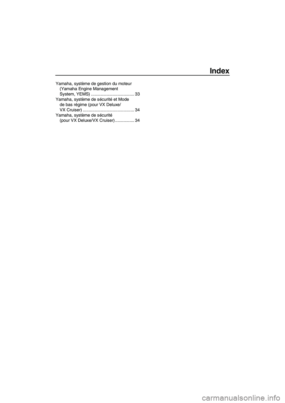 YAMAHA VX SPORT 2007  Notices Demploi (in French) Index
Yamaha, système de gestion du moteur 
(Yamaha Engine Management 
System, YEMS) .................................... 33
Yamaha, système de sécurité et Mode 
de bas régime (pour VX Deluxe/
VX