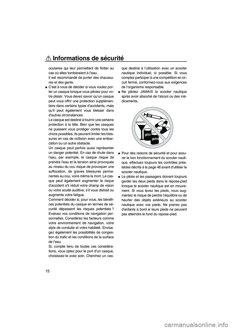 YAMAHA VX SPORT 2007  Notices Demploi (in French) Informations de sécurité
15
oculaires qui leur permettent de flotter au
cas où elles tomberaient à l’eau.
Il est recommandé de porter des chaussu-
res et des gants.
C’est à vous de décider