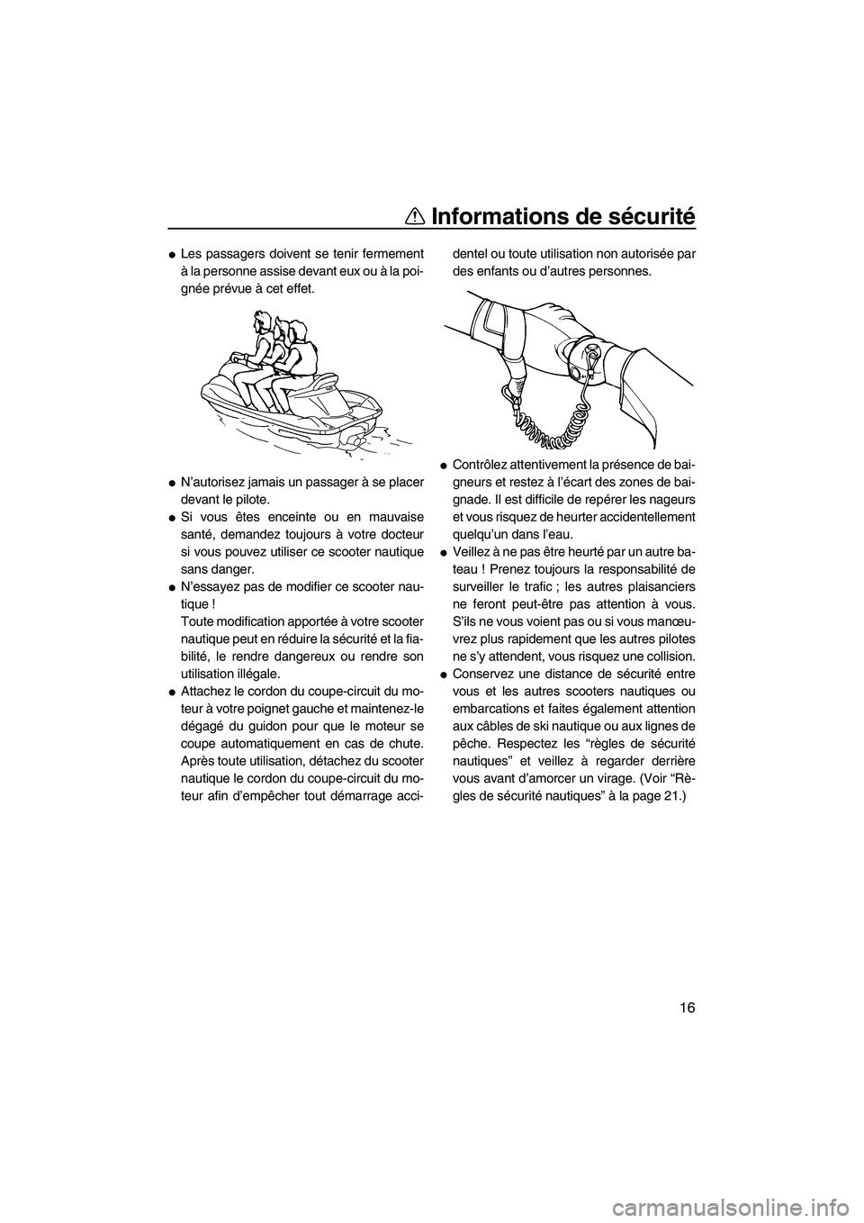 YAMAHA VX DELUXE 2007  Notices Demploi (in French) Informations de sécurité
16
Les passagers doivent se tenir fermement
à la personne assise devant eux ou à la poi-
gnée prévue à cet effet.
N’autorisez jamais un passager à se placer
devant