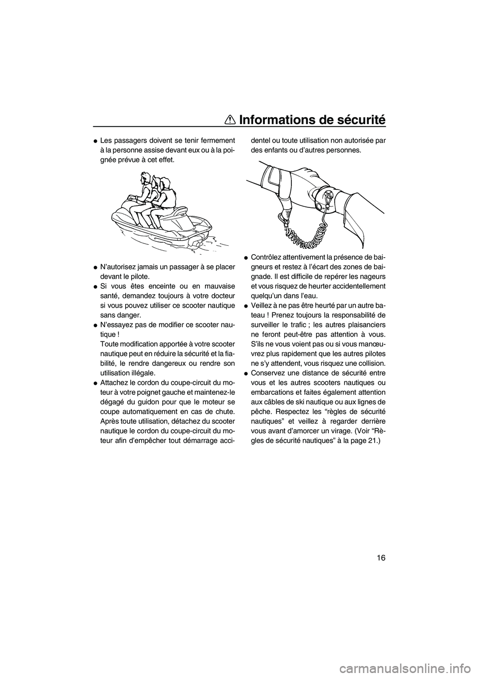 YAMAHA VX SPORT 2007  Notices Demploi (in French) Informations de sécurité
16
Les passagers doivent se tenir fermement
à la personne assise devant eux ou à la poi-
gnée prévue à cet effet.
N’autorisez jamais un passager à se placer
devant