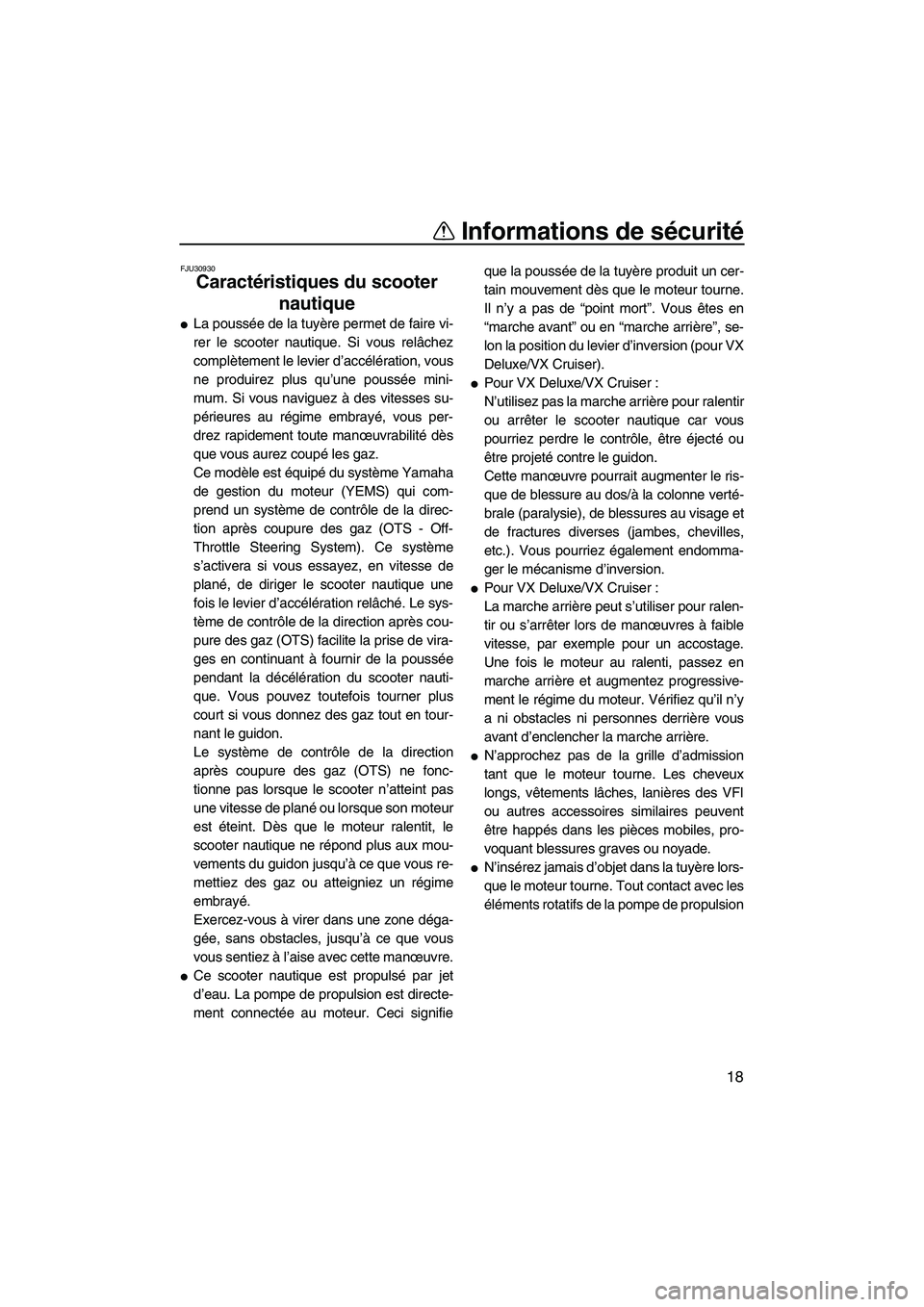 YAMAHA VX DELUXE 2007  Notices Demploi (in French) Informations de sécurité
18
FJU30930
Caractéristiques du scooter 
nautique 
La poussée de la tuyère permet de faire vi-
rer le scooter nautique. Si vous relâchez
complètement le levier d’acc