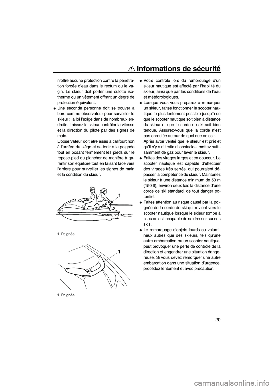 YAMAHA VX DELUXE 2007  Notices Demploi (in French) Informations de sécurité
20
n’offre aucune protection contre la pénétra-
tion forcée d’eau dans le rectum ou le va-
gin. Le skieur doit porter une culotte iso-
therme ou un vêtement offrant 