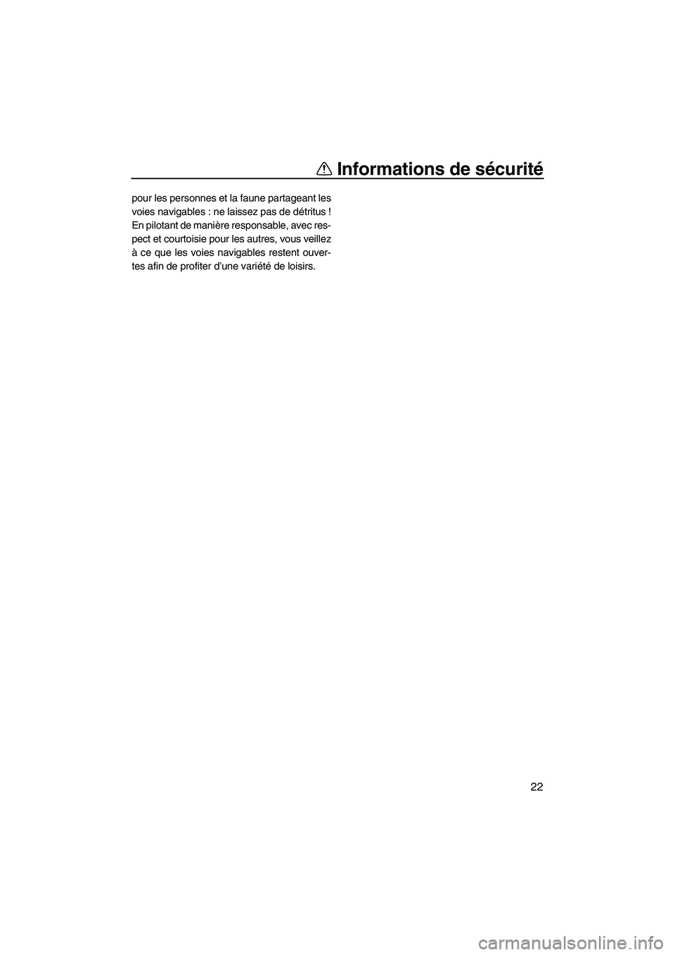 YAMAHA VX SPORT 2007  Notices Demploi (in French) Informations de sécurité
22
pour les personnes et la faune partageant les
voies navigables : ne laissez pas de détritus !
En pilotant de manière responsable, avec res-
pect et courtoisie pour les 